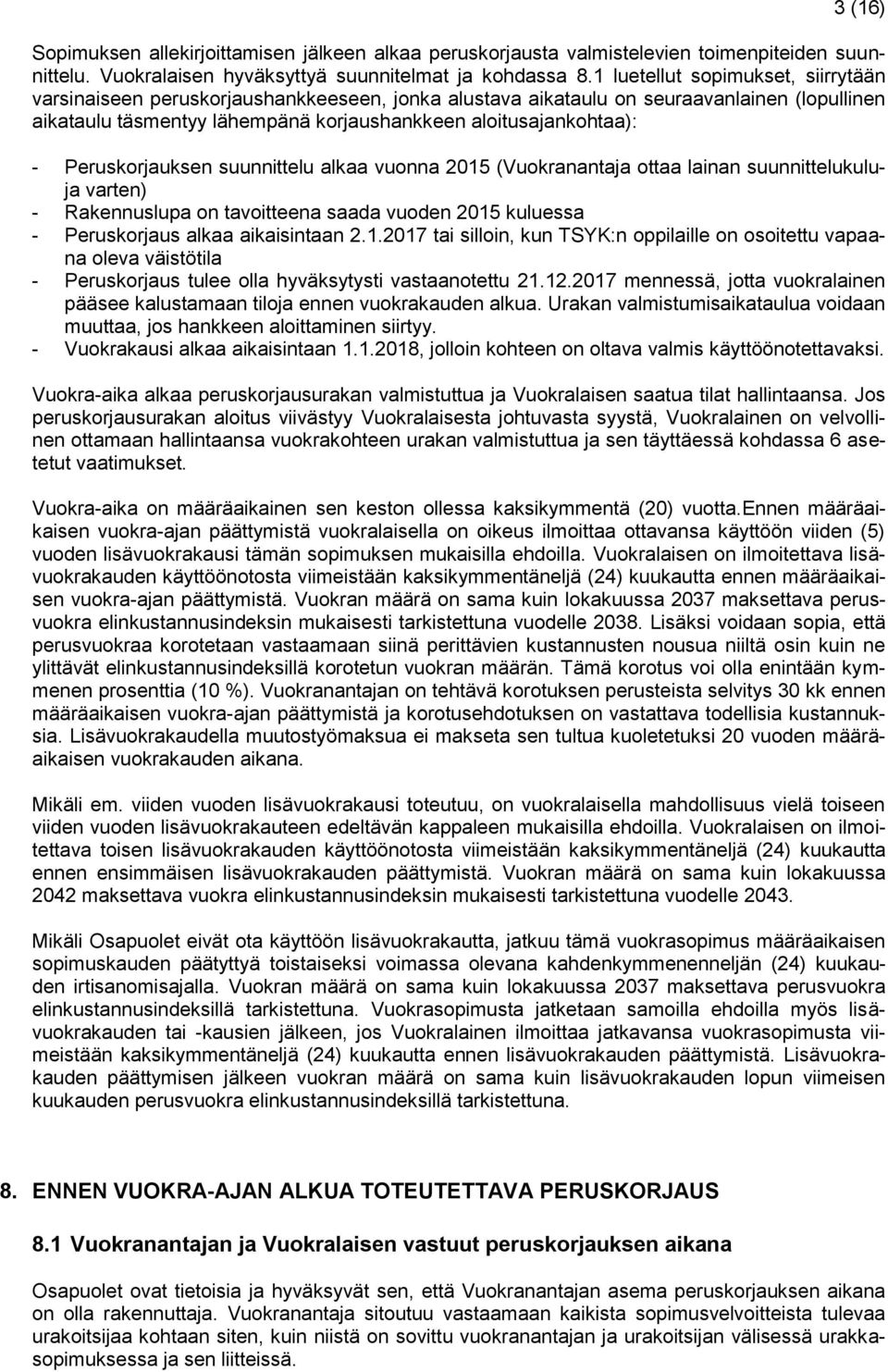 Peruskorjauksen suunnittelu alkaa vuonna 2015 (Vuokranantaja ottaa lainan suunnittelukuluja varten) - Rakennuslupa on tavoitteena saada vuoden 2015 kuluessa - Peruskorjaus alkaa aikaisintaan 2.1.2017 tai silloin, kun TSYK:n oppilaille on osoitettu vapaana oleva väistötila - Peruskorjaus tulee olla hyväksytysti vastaanotettu 21.