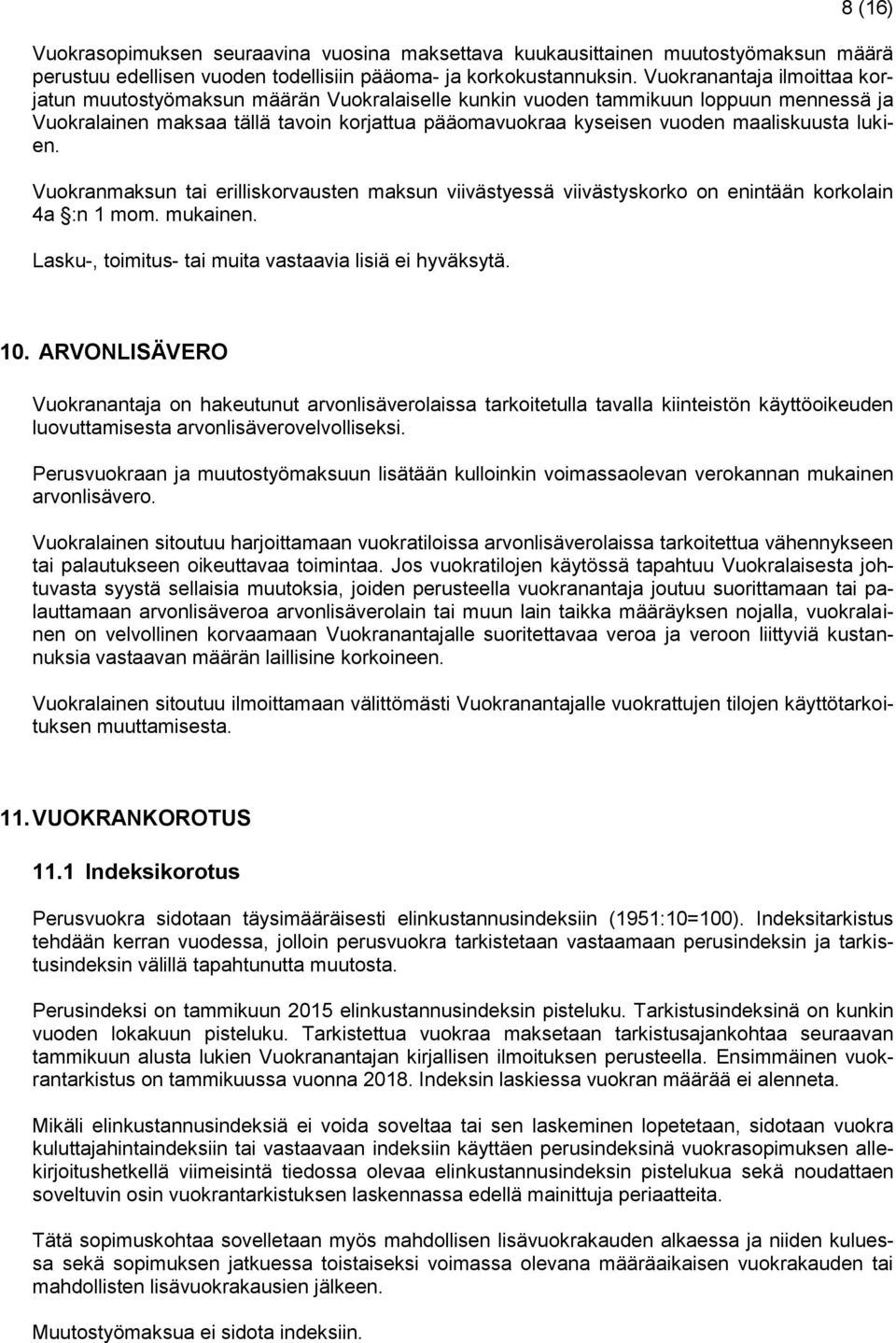 maaliskuusta lukien. Vuokranmaksun tai erilliskorvausten maksun viivästyessä viivästyskorko on enintään korkolain 4a :n 1 mom. mukainen. Lasku-, toimitus- tai muita vastaavia lisiä ei hyväksytä. 10.