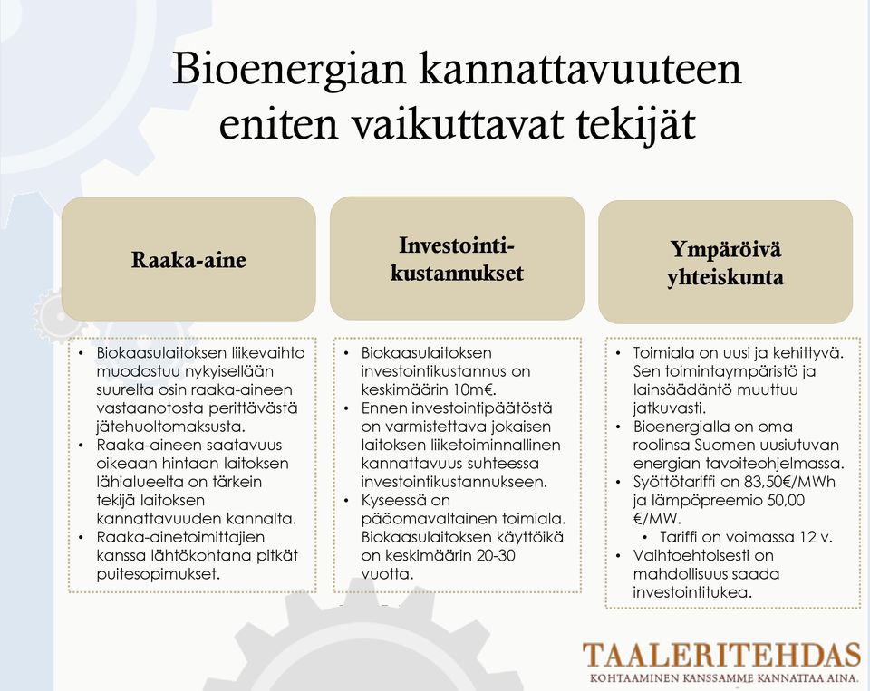 Raaka-ainetoimittajien kanssa lähtökohtana pitkät puitesopimukset. Biokaasulaitoksen investointikustannus on keskimäärin 10m.