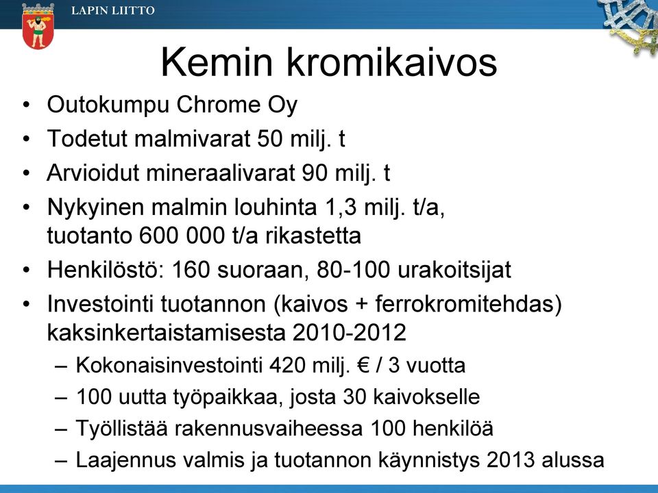 t/a, tuotanto 600 000 t/a rikastetta Henkilöstö: 160 suoraan, 80-100 urakoitsijat Investointi tuotannon (kaivos +