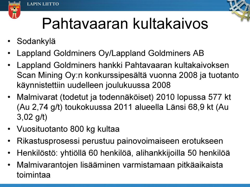 lopussa 577 kt (Au 2,74 g/t) toukokuussa 2011 alueella Länsi 68,9 kt (Au 3,02 g/t) Vuosituotanto 800 kg kultaa Rikastusprosessi perustuu