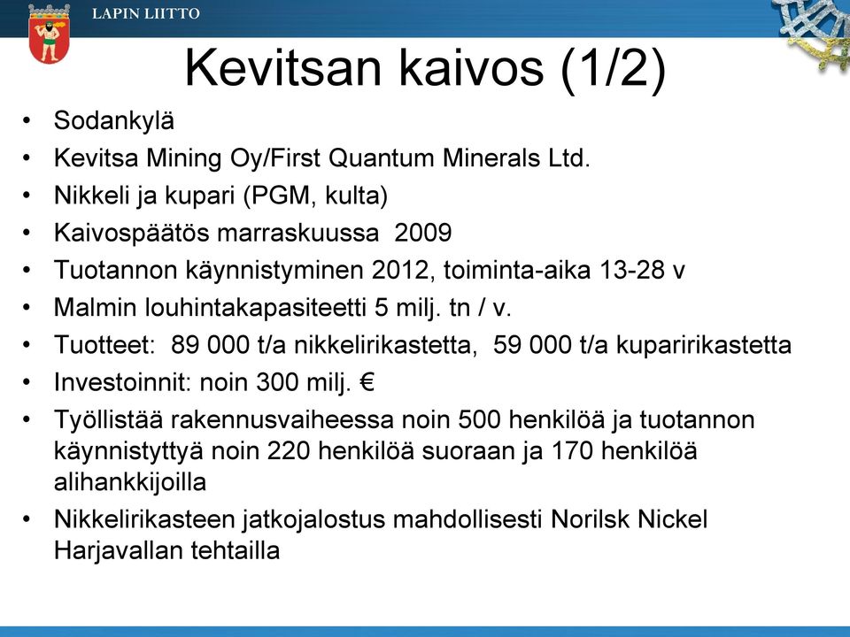 louhintakapasiteetti 5 milj. tn / v. Tuotteet: 89 000 t/a nikkelirikastetta, 59 000 t/a kuparirikastetta Investoinnit: noin 300 milj.