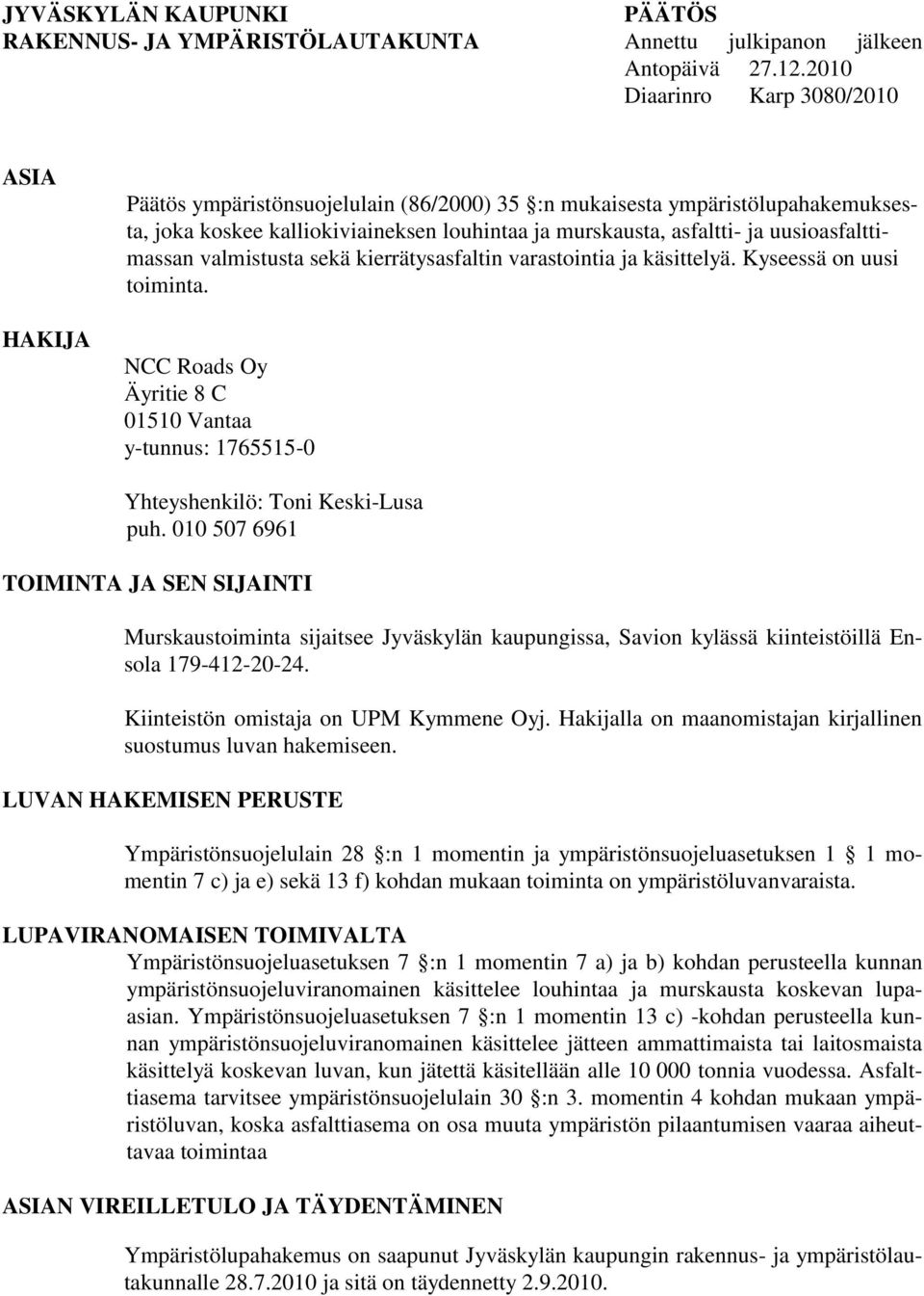 uusioasfalttimassan valmistusta sekä kierrätysasfaltin varastointia ja käsittelyä. Kyseessä on uusi toiminta.