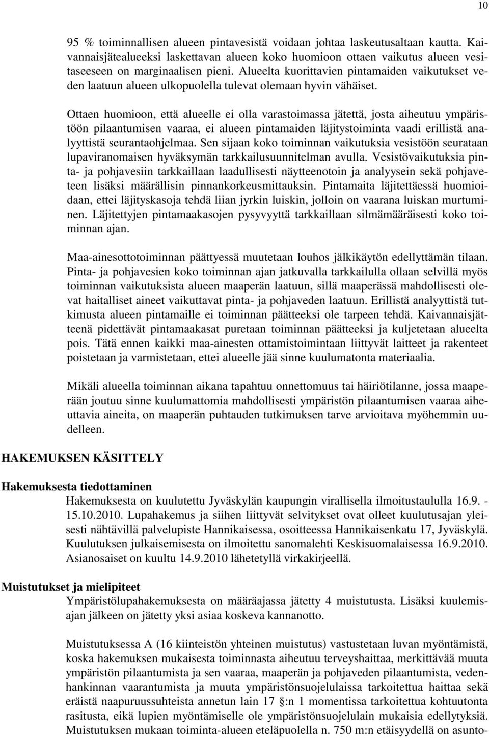 Ottaen huomioon, että alueelle ei olla varastoimassa jätettä, josta aiheutuu ympäristöön pilaantumisen vaaraa, ei alueen pintamaiden läjitystoiminta vaadi erillistä analyyttistä seurantaohjelmaa.