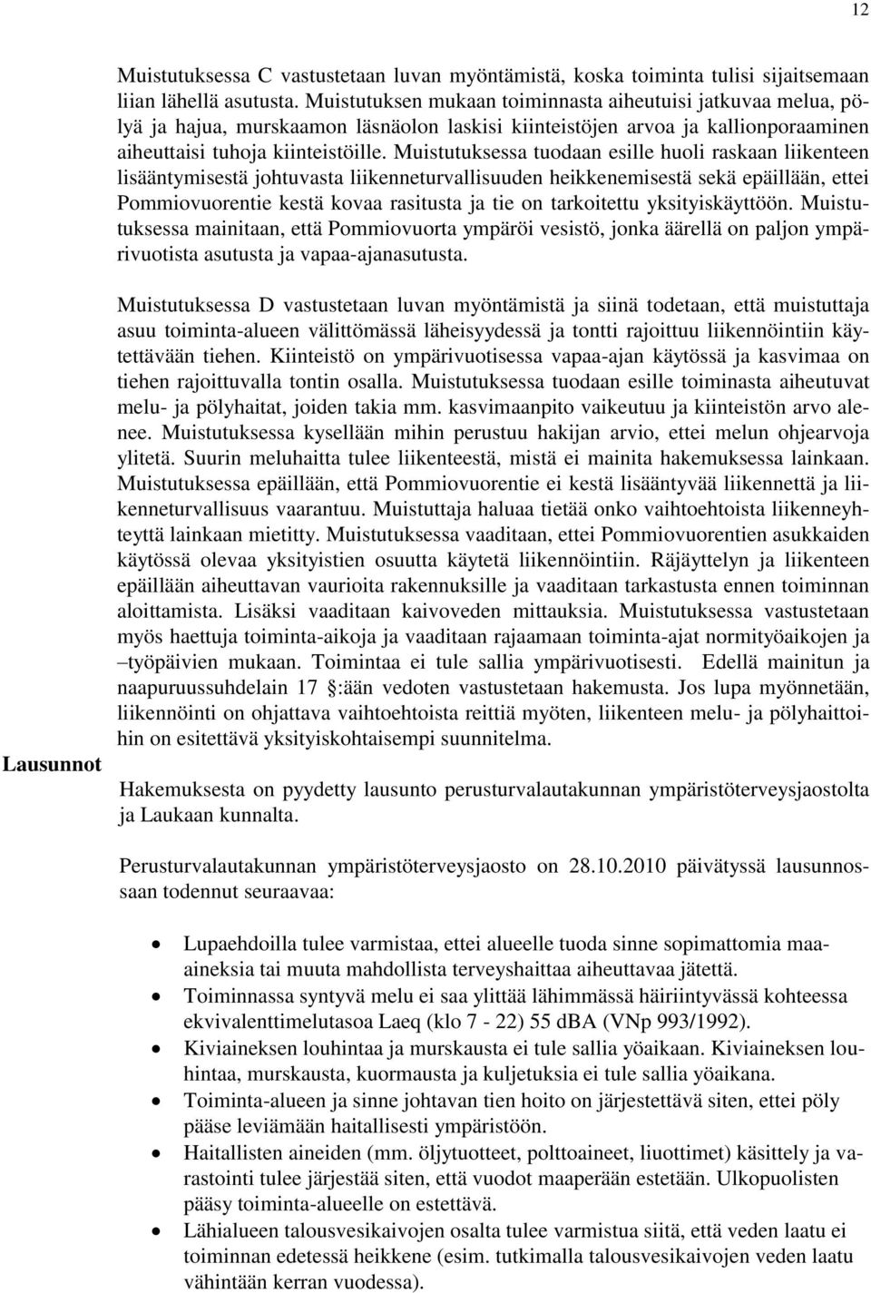 Muistutuksessa tuodaan esille huoli raskaan liikenteen lisääntymisestä johtuvasta liikenneturvallisuuden heikkenemisestä sekä epäillään, ettei Pommiovuorentie kestä kovaa rasitusta ja tie on