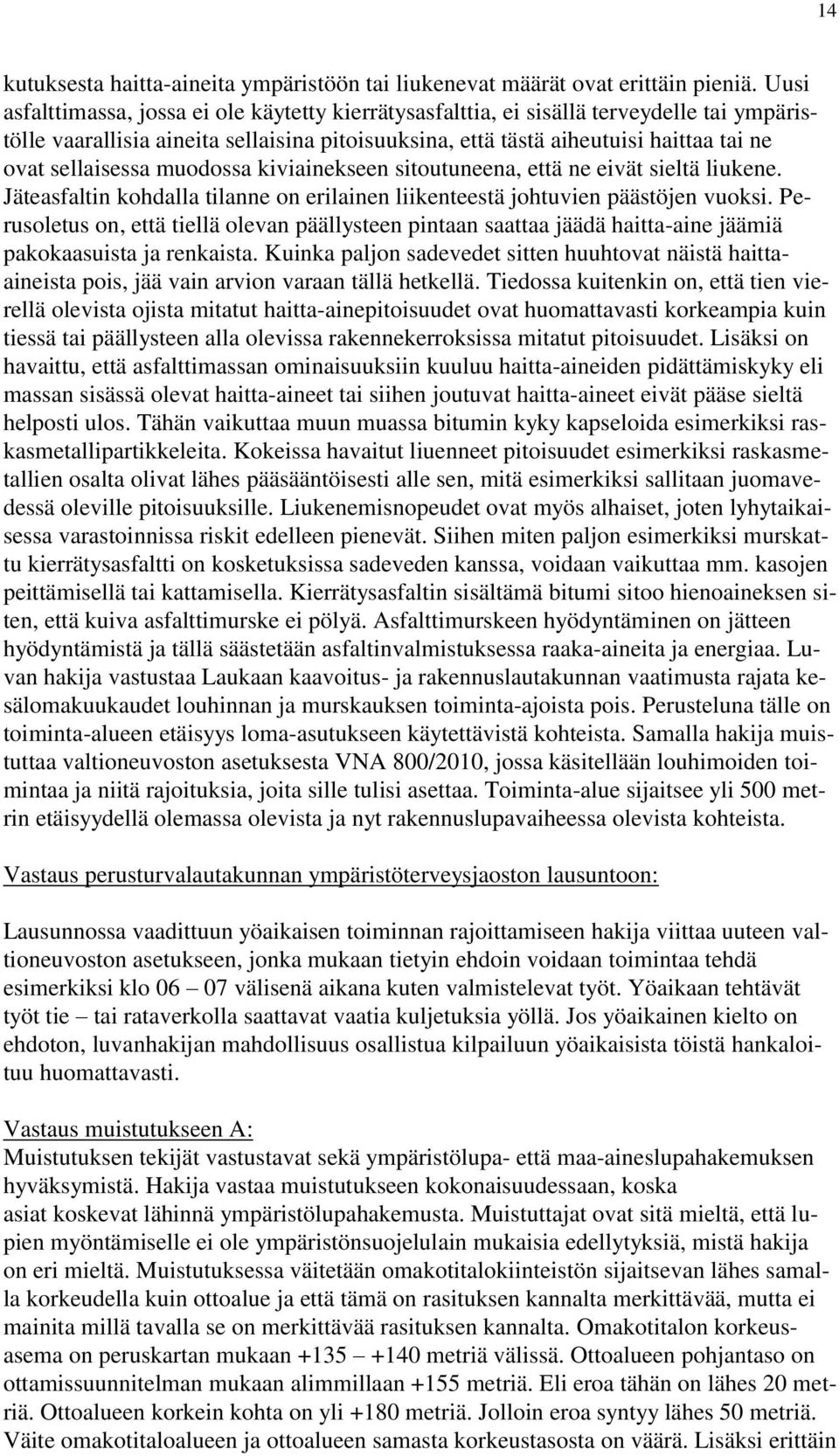 sellaisessa muodossa kiviainekseen sitoutuneena, että ne eivät sieltä liukene. Jäteasfaltin kohdalla tilanne on erilainen liikenteestä johtuvien päästöjen vuoksi.