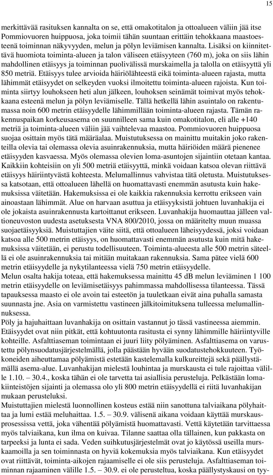 Lisäksi on kiinnitettävä huomiota toiminta-alueen ja talon väliseen etäisyyteen (760 m), joka on siis lähin mahdollinen etäisyys ja toiminnan puolivälissä murskaimella ja talolla on etäisyyttä yli