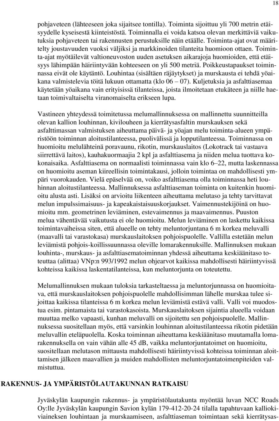 Toiminta-ajat ovat määritelty joustavuuden vuoksi väljiksi ja markkinoiden tilanteita huomioon ottaen.