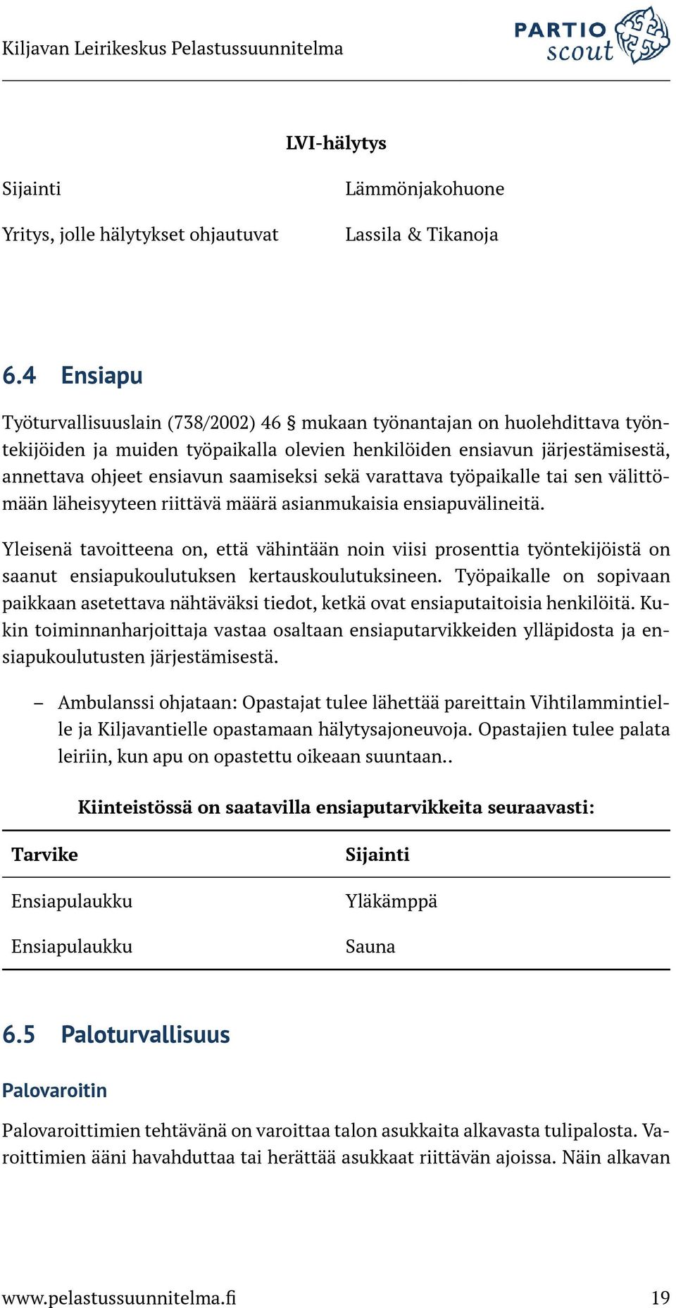 sekä varattava työpaikalle tai sen välittömään läheisyyteen riittävä määrä asianmukaisia ensiapuvälineitä.