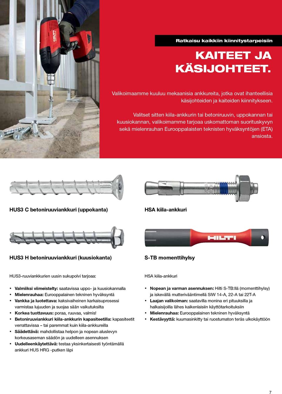 HUS3 C betoniruuviankkuri (uppokanta) HSA kiila-ankkuri HUS3 H betoniruuviankkuri (kuusiokanta) S-TB momenttihylsy HUS3-ruuviankkurien uusin sukupolvi tarjoaa: Valmiiksi viimeistelty: saatavissa