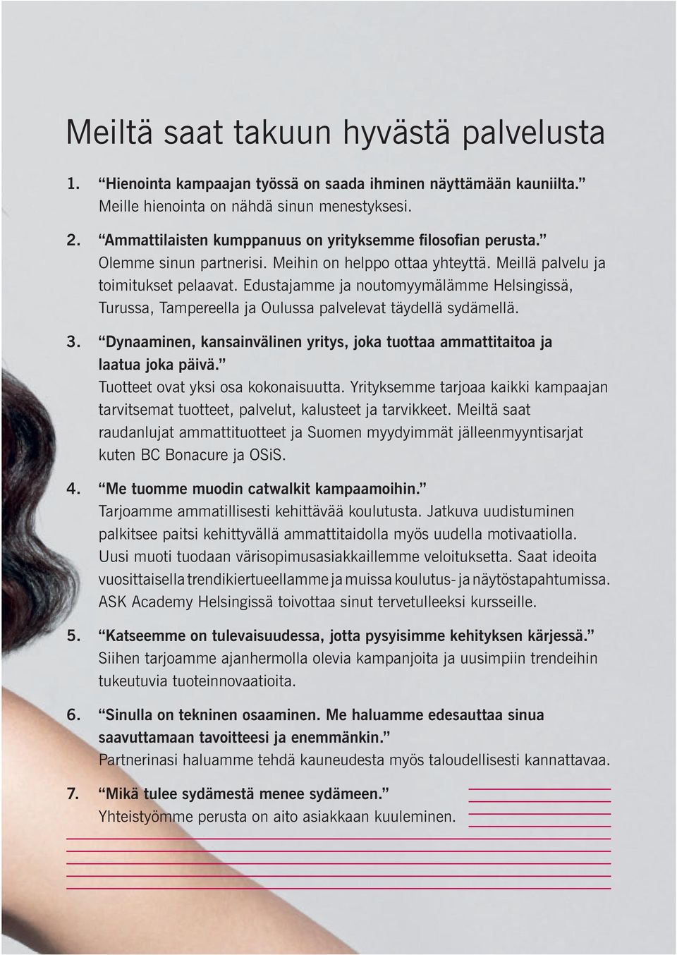 Edustajamme ja noutomyymälämme Helsingissä, Turussa, Tampereella ja Oulussa palvelevat täydellä sydämellä. 3. Dynaaminen, kansainvälinen yritys, joka tuottaa ammattitaitoa ja laatua joka päivä.