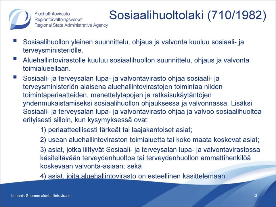 Sosiaali- ja terveysalan lupa- ja valvontavirasto ohjaa sosiaali- ja terveysministeriön alaisena aluehallintovirastojen toimintaa niiden toimintaperiaatteiden, menettelytapojen ja ratkaisukäytäntöjen