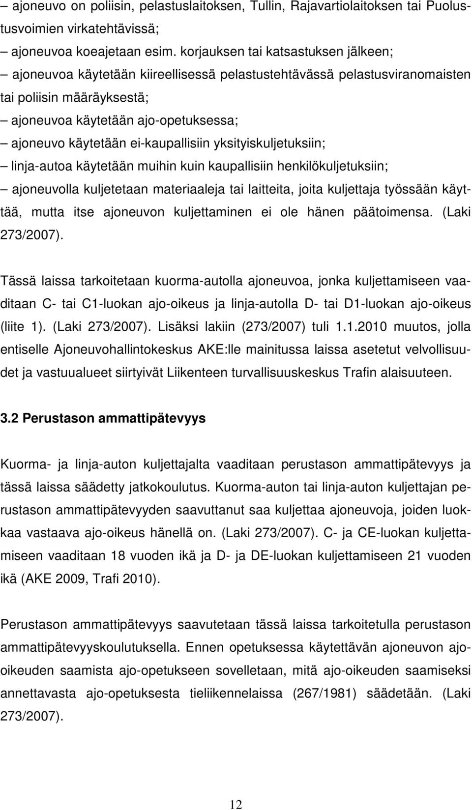 ei-kaupallisiin yksityiskuljetuksiin; linja-autoa käytetään muihin kuin kaupallisiin henkilökuljetuksiin; ajoneuvolla kuljetetaan materiaaleja tai laitteita, joita kuljettaja työssään käyttää, mutta