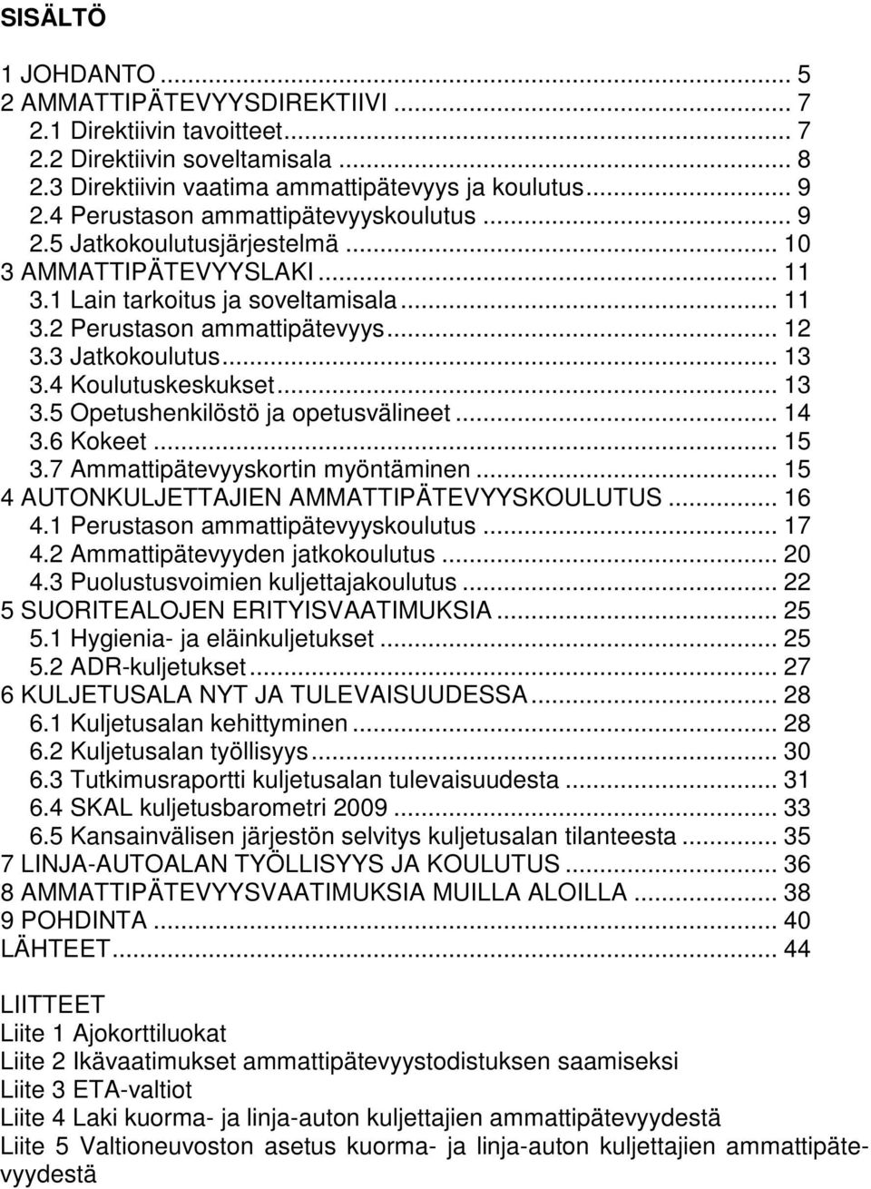 3 Jatkokoulutus... 13 3.4 Koulutuskeskukset... 13 3.5 Opetushenkilöstö ja opetusvälineet... 14 3.6 Kokeet... 15 3.7 Ammattipätevyyskortin myöntäminen... 15 4 AUTONKULJETTAJIEN AMMATTIPÄTEVYYSKOULUTUS.