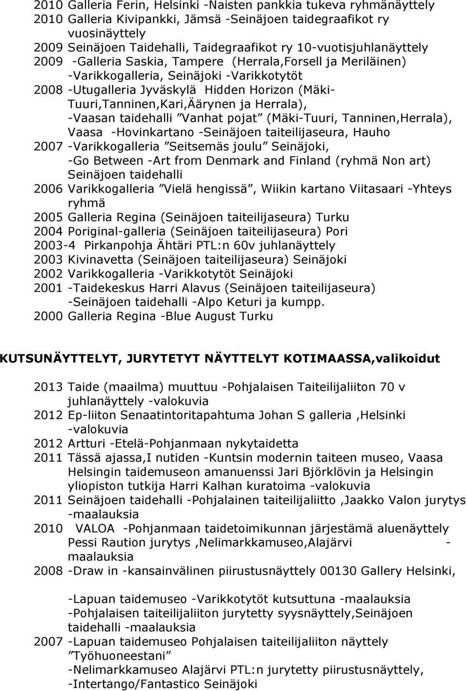 Tuuri,Tanninen,Kari,Äärynen ja Herrala), -Vaasan taidehalli Vanhat pojat (Mäki-Tuuri, Tanninen,Herrala), Vaasa -Hovinkartano -Seinäjoen taiteilijaseura, Hauho 2007 -Varikkogalleria Seitsemäs joulu