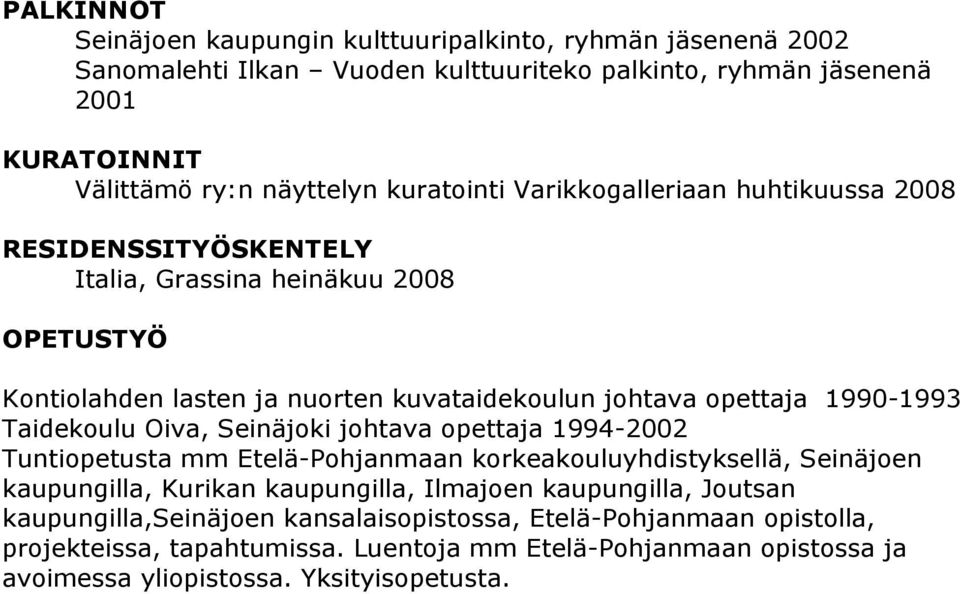 Taidekoulu Oiva, Seinäjoki johtava opettaja 1994-2002 Tuntiopetusta mm Etelä-Pohjanmaan korkeakouluyhdistyksellä, Seinäjoen kaupungilla, Kurikan kaupungilla, Ilmajoen kaupungilla,