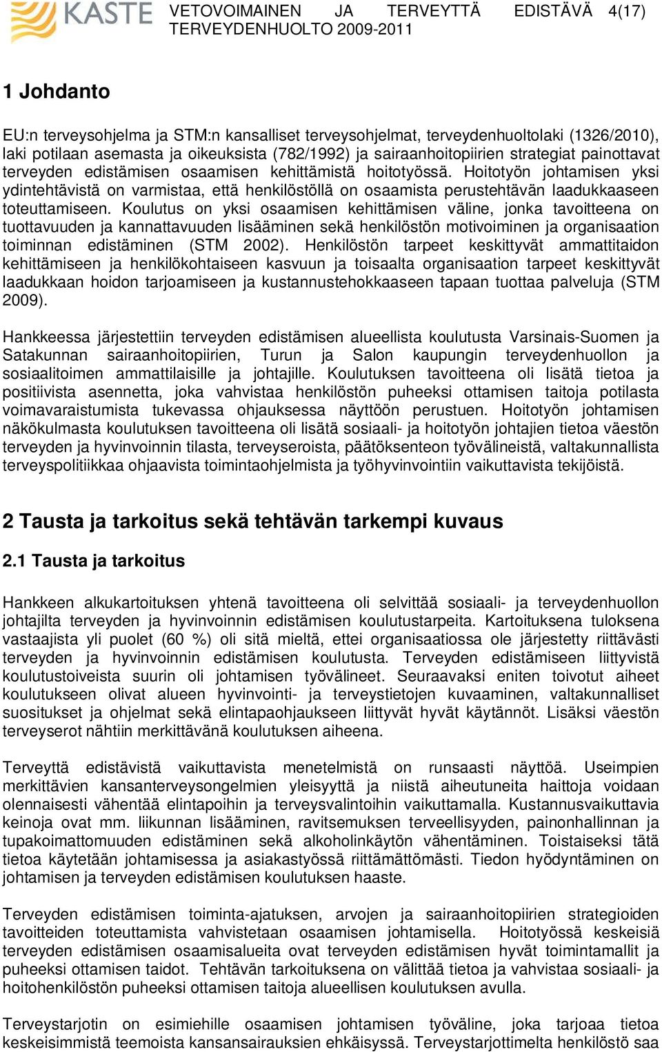 Koulutus on yksi osaamisen kehittämisen väline, jonka tavoitteena on tuottavuuden ja kannattavuuden lisääminen sekä henkilöstön motivoiminen ja organisaation toiminnan edistäminen (STM 2002).