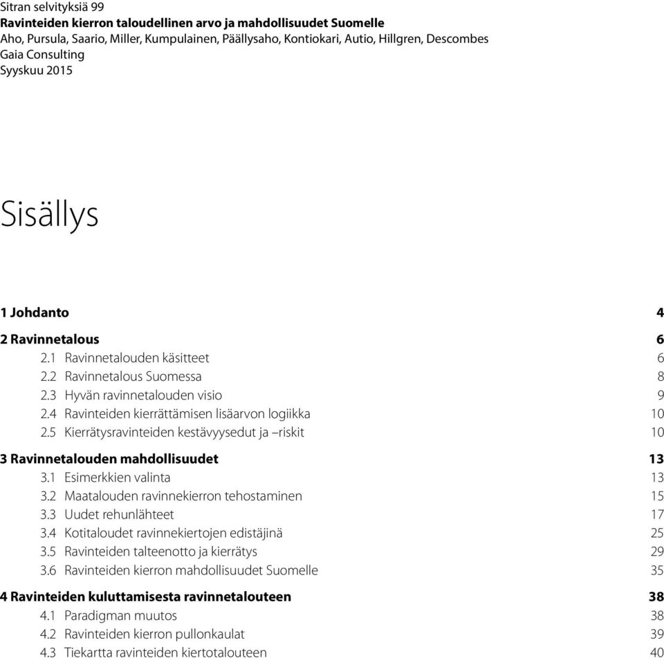 4 Ravinteiden kierrättämisen lisäarvon logiikka 10 2.5 Kierrätysravinteiden kestävyysedut ja riskit 10 3 Ravinnetalouden mahdollisuudet 13 3.1 Esimerkkien valinta 13 3.