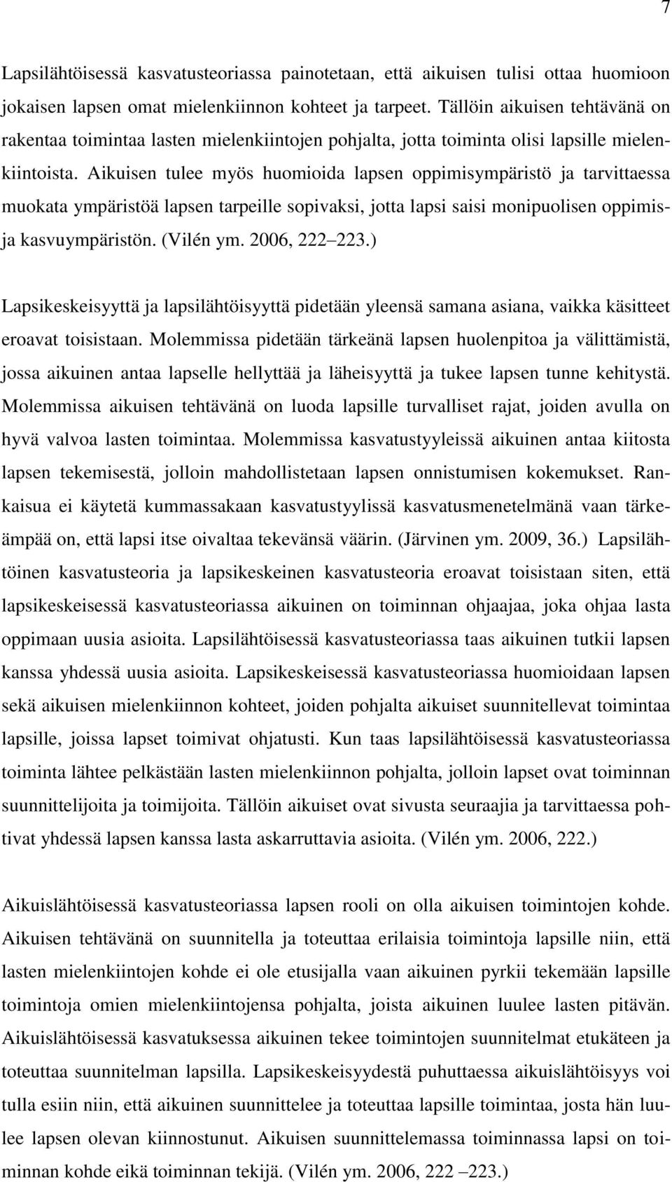 Aikuisen tulee myös huomioida lapsen oppimisympäristö ja tarvittaessa muokata ympäristöä lapsen tarpeille sopivaksi, jotta lapsi saisi monipuolisen oppimisja kasvuympäristön. (Vilén ym. 2006, 222 223.