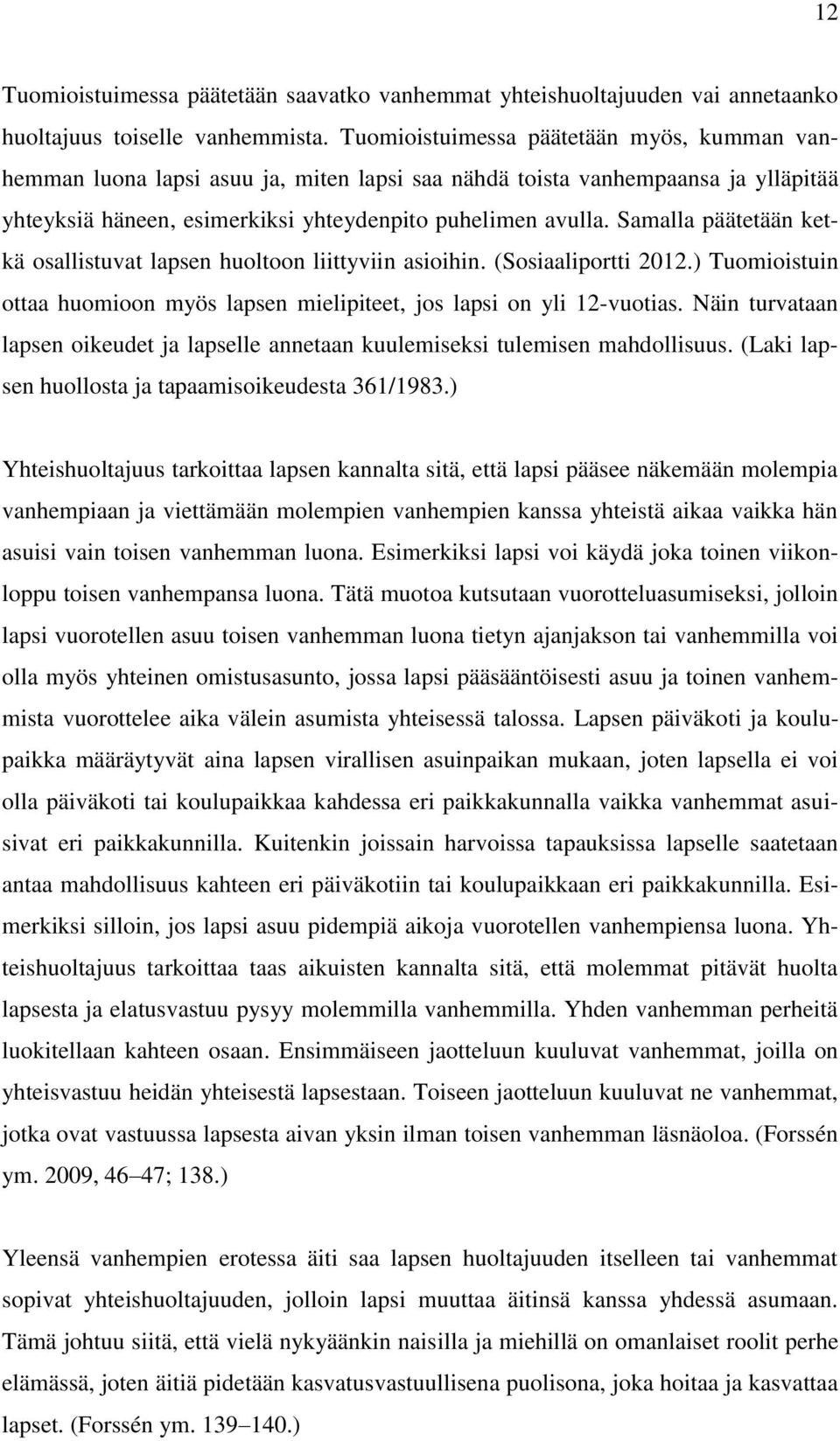 Samalla päätetään ketkä osallistuvat lapsen huoltoon liittyviin asioihin. (Sosiaaliportti 2012.) Tuomioistuin ottaa huomioon myös lapsen mielipiteet, jos lapsi on yli 12-vuotias.