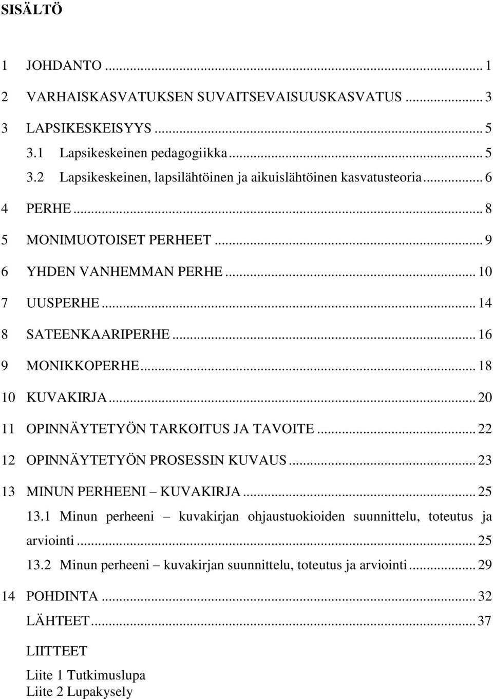 .. 20 11 OPINNÄYTETYÖN TARKOITUS JA TAVOITE... 22 12 OPINNÄYTETYÖN PROSESSIN KUVAUS... 23 13 MINUN PERHEENI KUVAKIRJA... 25 13.