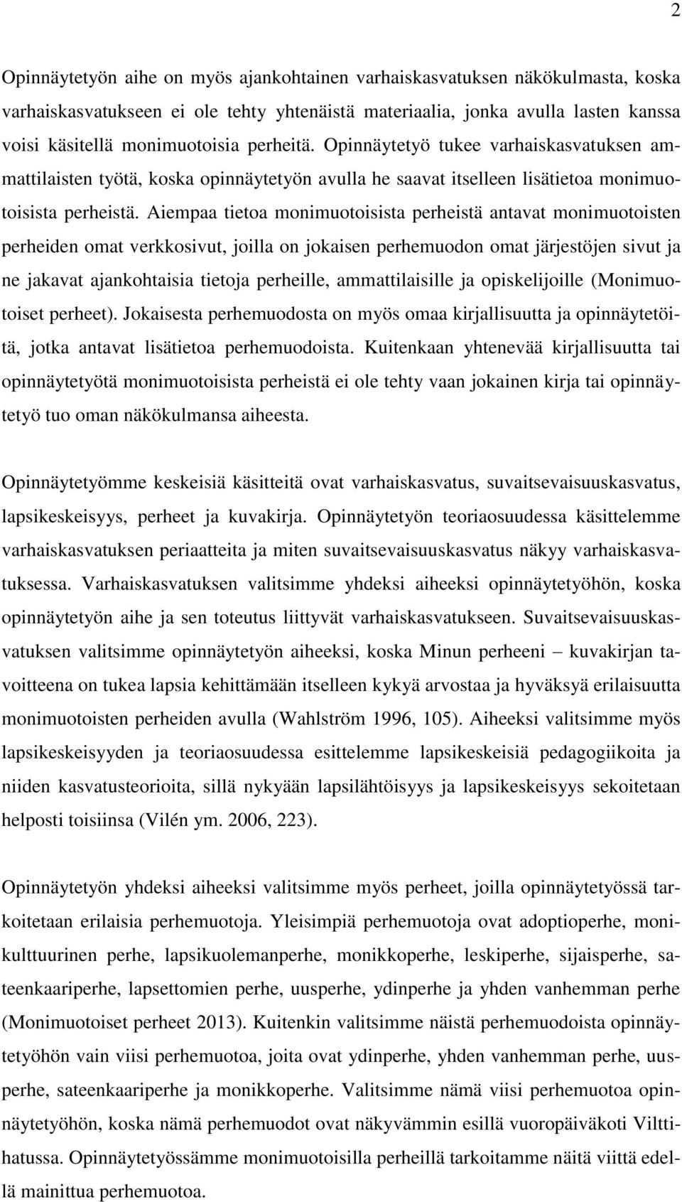 Aiempaa tietoa monimuotoisista perheistä antavat monimuotoisten perheiden omat verkkosivut, joilla on jokaisen perhemuodon omat järjestöjen sivut ja ne jakavat ajankohtaisia tietoja perheille,