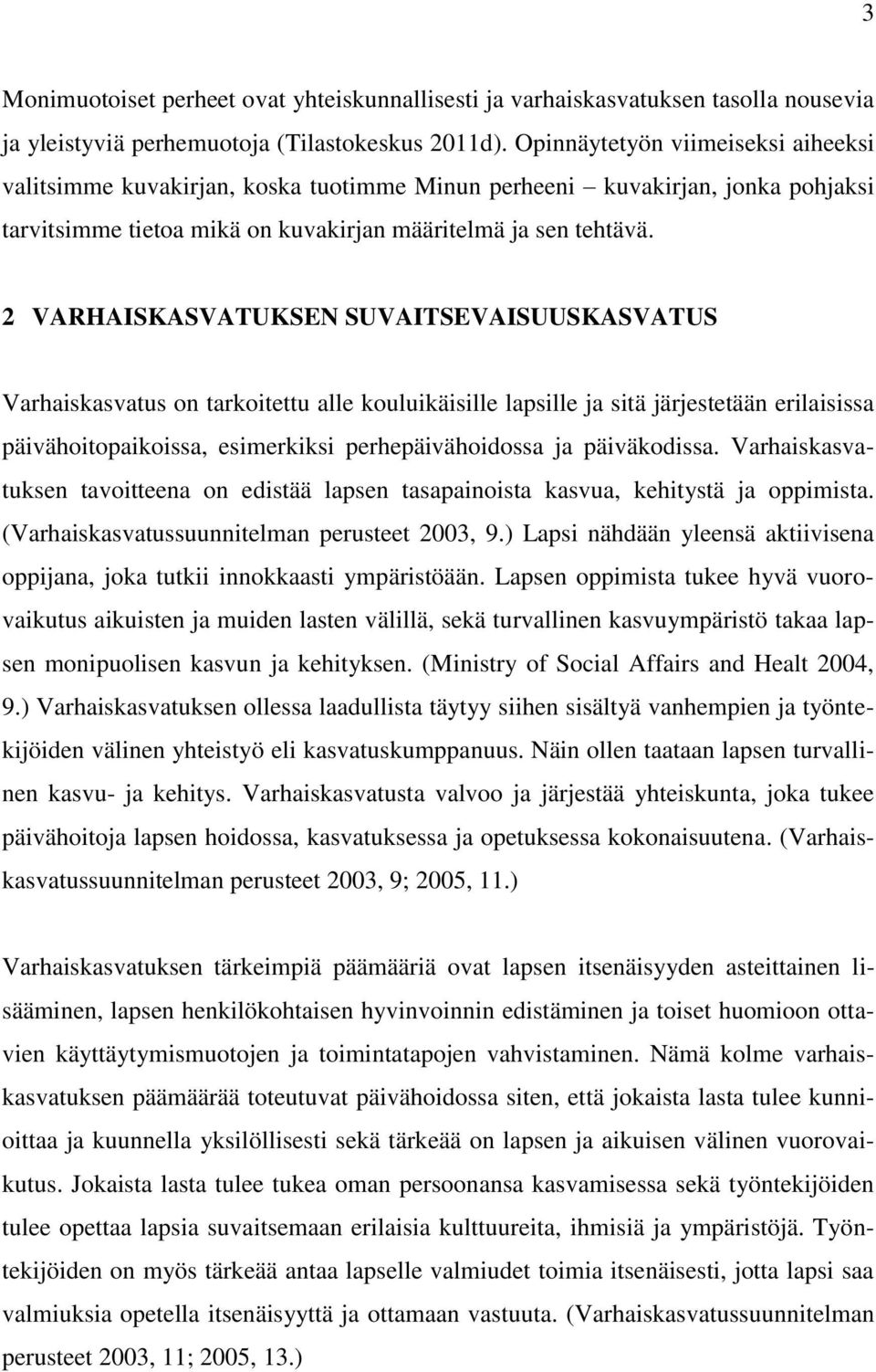 2 VARHAISKASVATUKSEN SUVAITSEVAISUUSKASVATUS Varhaiskasvatus on tarkoitettu alle kouluikäisille lapsille ja sitä järjestetään erilaisissa päivähoitopaikoissa, esimerkiksi perhepäivähoidossa ja