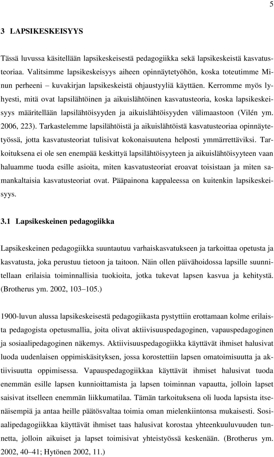 Kerromme myös lyhyesti, mitä ovat lapsilähtöinen ja aikuislähtöinen kasvatusteoria, koska lapsikeskeisyys määritellään lapsilähtöisyyden ja aikuislähtöisyyden välimaastoon (Vilén ym. 2006, 223).