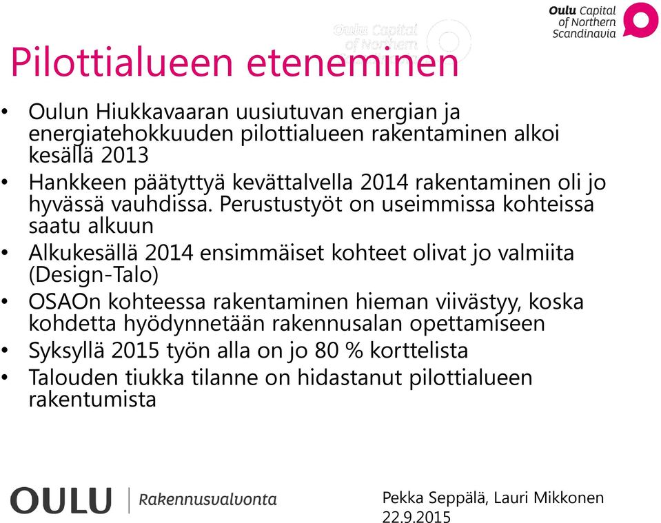 Perustustyöt on useimmissa kohteissa saatu alkuun Alkukesällä 2014 ensimmäiset kohteet olivat jo valmiita (Design-Talo) OSAOn kohteessa