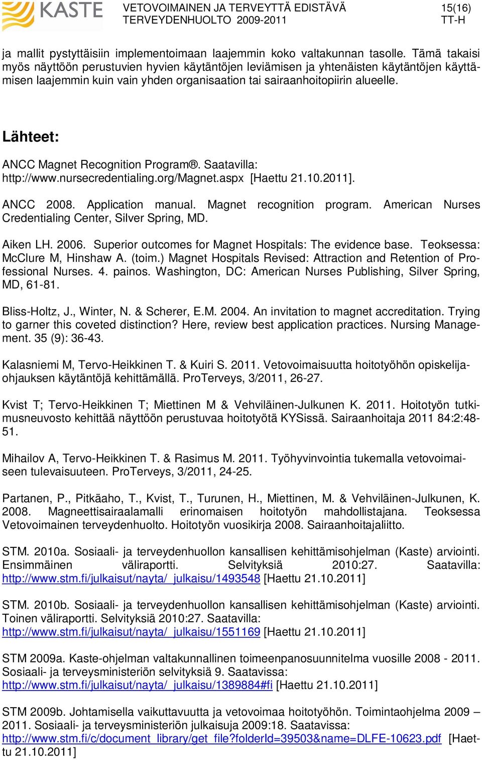 Lähteet: ANCC Magnet Recognition Program. Saatavilla: http://www.nursecredentialing.org/magnet.aspx [Haettu 21.10.2011]. ANCC 2008. Application manual. Magnet recognition program.