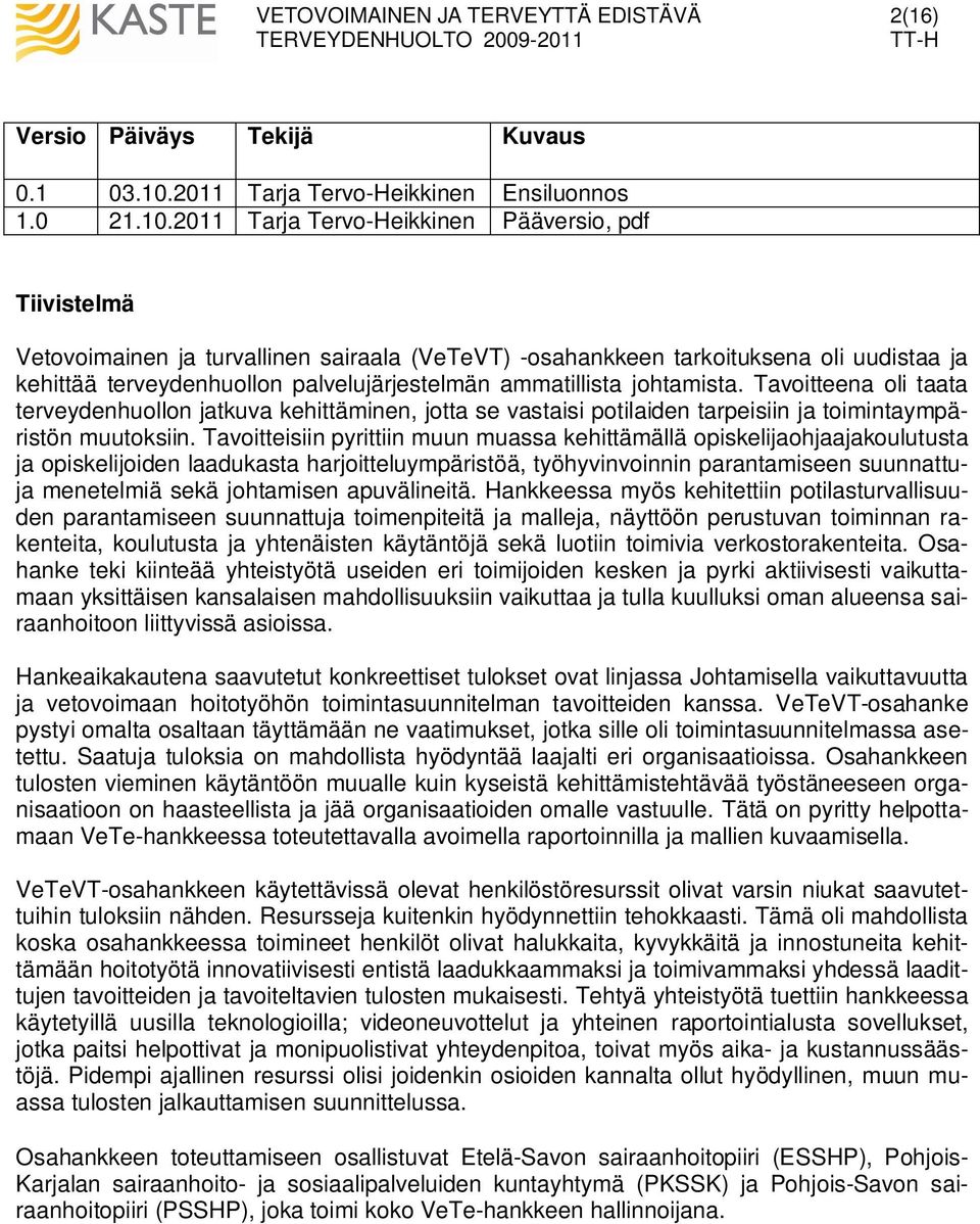 2011 Tarja Tervo-Heikkinen Pääversio, pdf Tiivistelmä Vetovoimainen ja turvallinen sairaala (VeTeVT) -osahankkeen tarkoituksena oli uudistaa ja kehittää terveydenhuollon palvelujärjestelmän