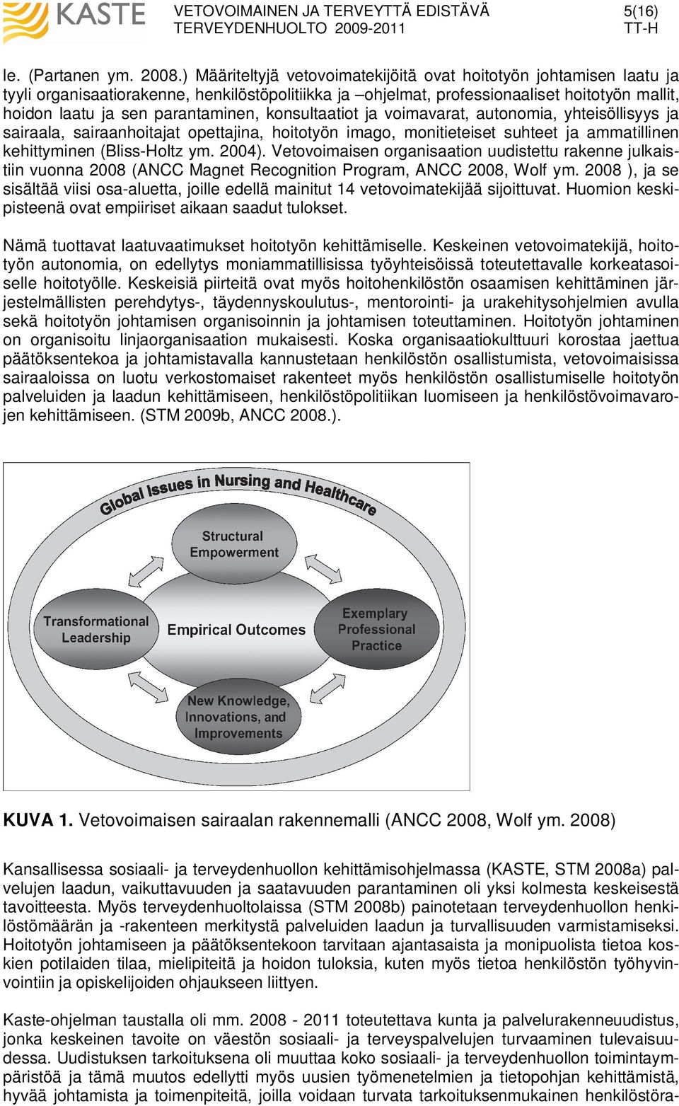 konsultaatiot ja voimavarat, autonomia, yhteisöllisyys ja sairaala, sairaanhoitajat opettajina, hoitotyön imago, monitieteiset suhteet ja ammatillinen kehittyminen (Bliss-Holtz ym. 2004).