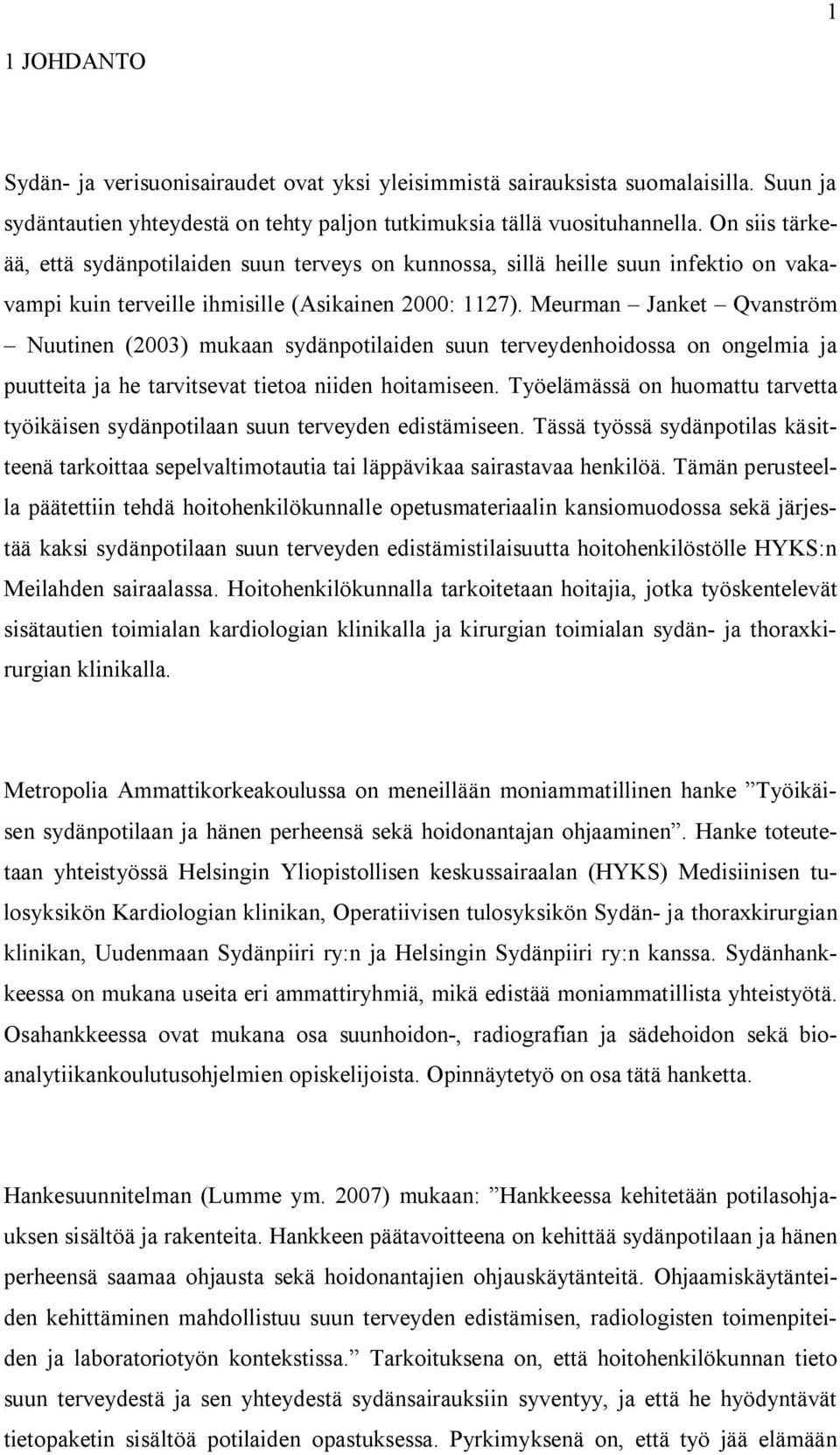 Meurman Janket Qvanström Nuutinen (2003) mukaan sydänpotilaiden suun terveydenhoidossa on ongelmia ja puutteita ja he tarvitsevat tietoa niiden hoitamiseen.