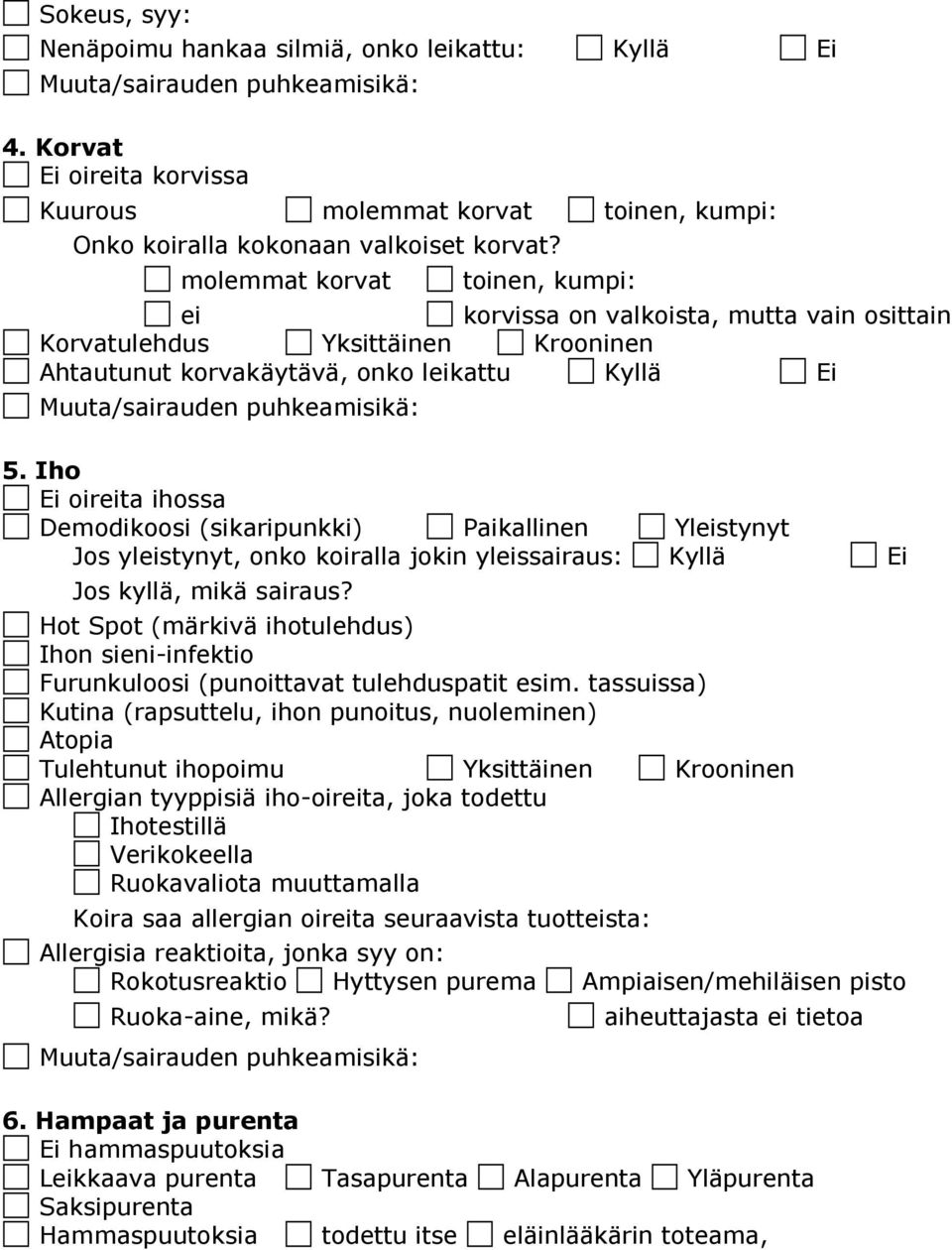 Iho Ei oireita ihossa Demodikoosi (sikaripunkki) Paikallinen Yleistynyt Jos yleistynyt, onko koiralla jokin yleissairaus: Kyllä Ei Jos kyllä, mikä sairaus?