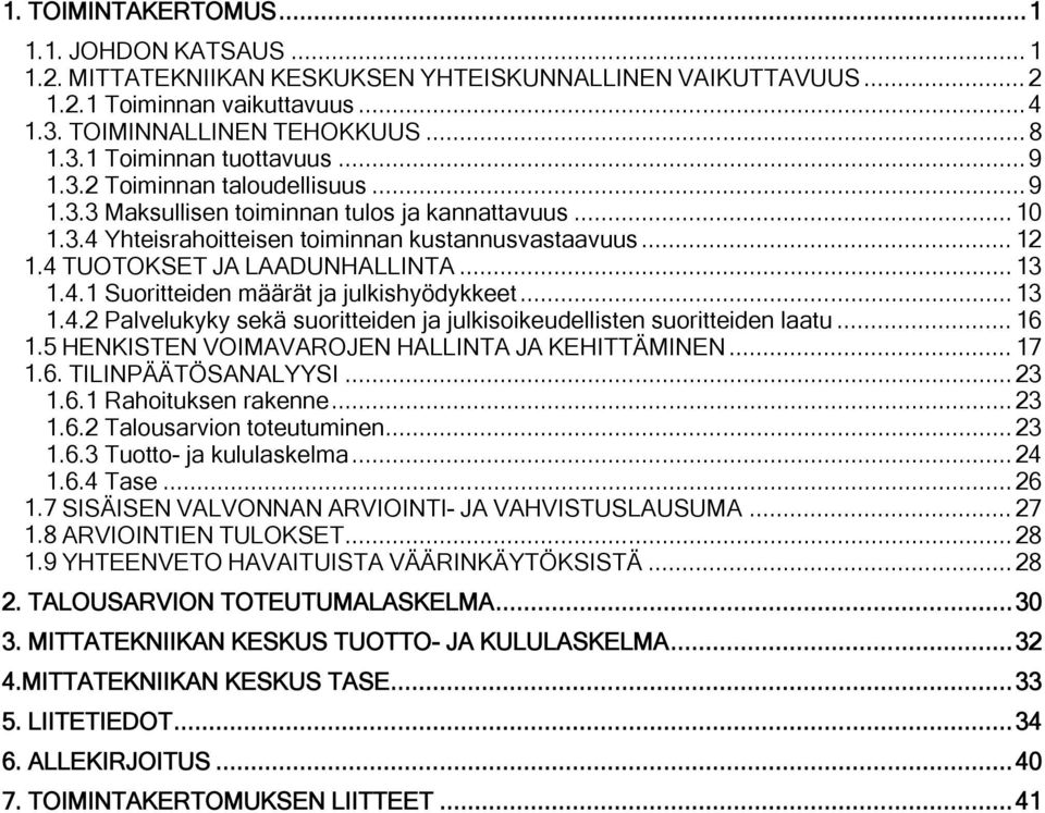 .. 13 1.4.2 Palvelukyky sekä suoritteiden ja julkisoikeudellisten suoritteiden laatu... 16 1.5 HENKISTEN VOIMAVAROJEN HALLINTA JA KEHITTÄMINEN... 17 1.6. TILINPÄÄTÖSANALYYSI... 23 1.6.1 Rahoituksen rakenne.