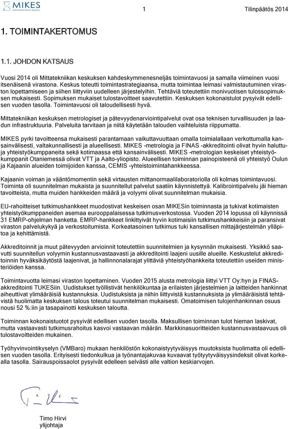 Tehtäviä toteutettiin monivuotisen tulossopimuksen mukaisesti. Sopimuksen mukaiset tulostavoitteet saavutettiin. Keskuksen kokonaistulot pysyivät edellisen vuoden tasolla.