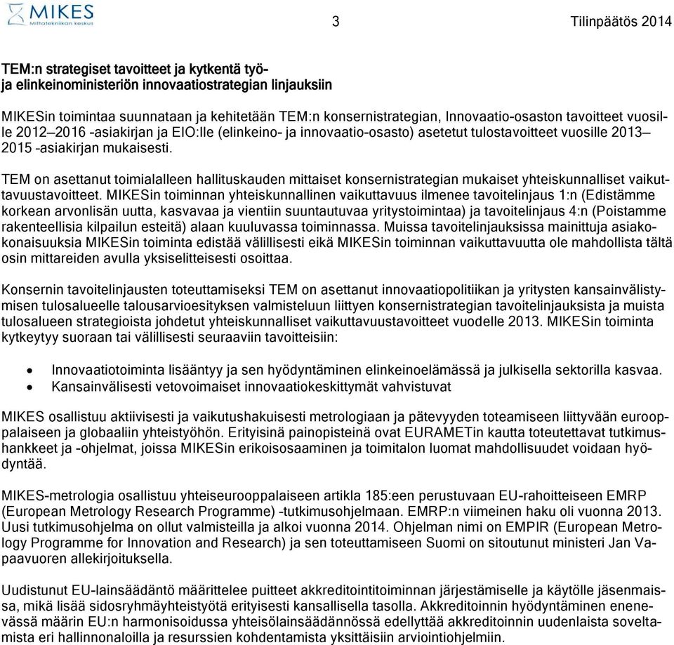 TEM on asettanut toimialalleen hallituskauden mittaiset konsernistrategian mukaiset yhteiskunnalliset vaikuttavuustavoitteet.