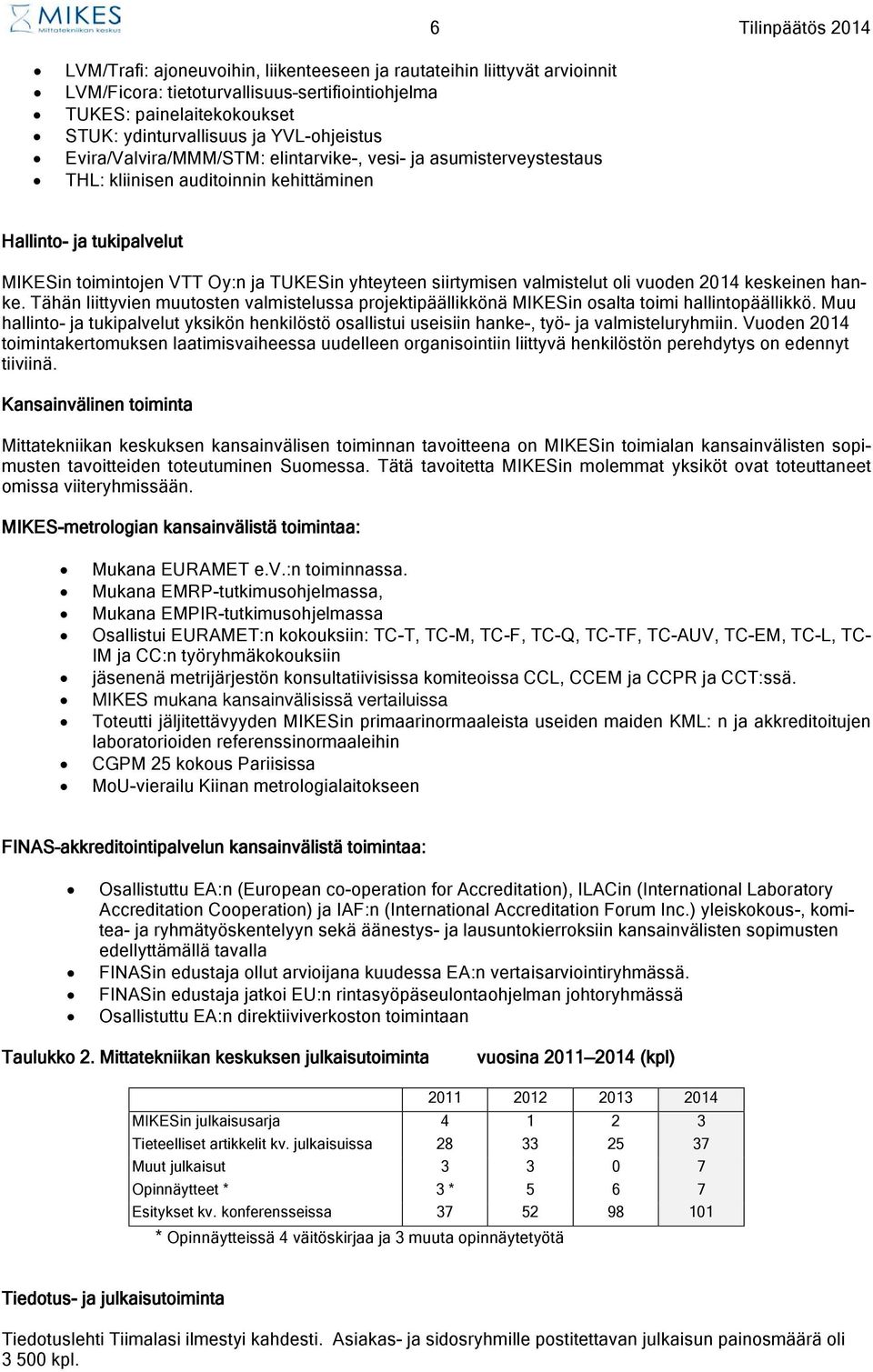 yhteyteen siirtymisen valmistelut oli vuoden 2014 keskeinen hanke. Tähän liittyvien muutosten valmistelussa projektipäällikkönä MIKESin osalta toimi hallintopäällikkö.
