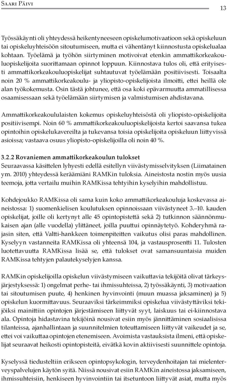 Kiinnostava tulos oli, että erityisesti ammattikorkeakouluopiskelijat suhtautuvat työelämään positiivisesti.