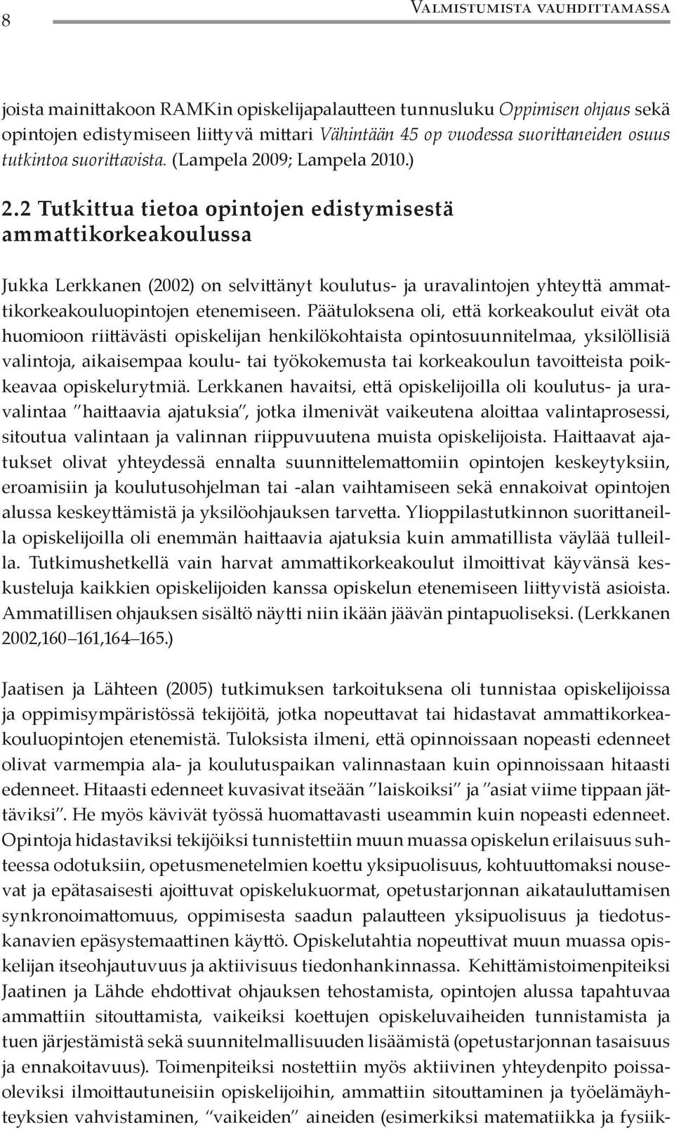 2 Tutkittua tietoa opintojen edistymisestä ammattikorkeakoulussa Jukka Lerkkanen (2002) on selvittänyt koulutus- ja uravalintojen yhteyttä ammattikorkeakouluopintojen etenemiseen.