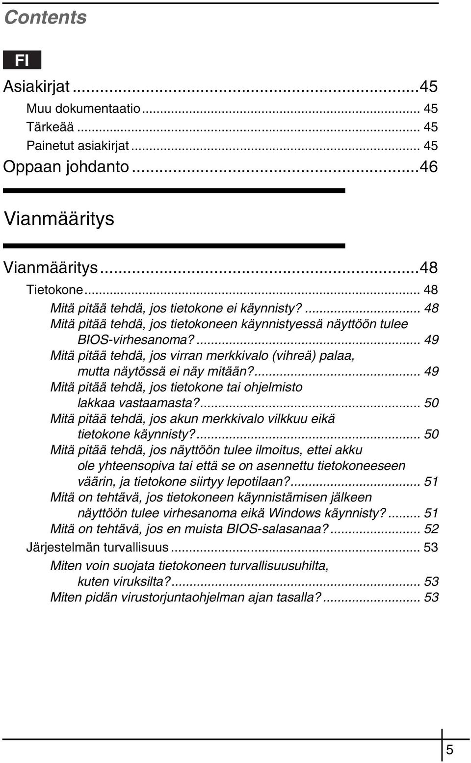 ... 49 Mitä pitää tehdä, jos tietokone tai ohjelmisto lakkaa vastaamasta?... 50 Mitä pitää tehdä, jos akun merkkivalo vilkkuu eikä tietokone käynnisty?