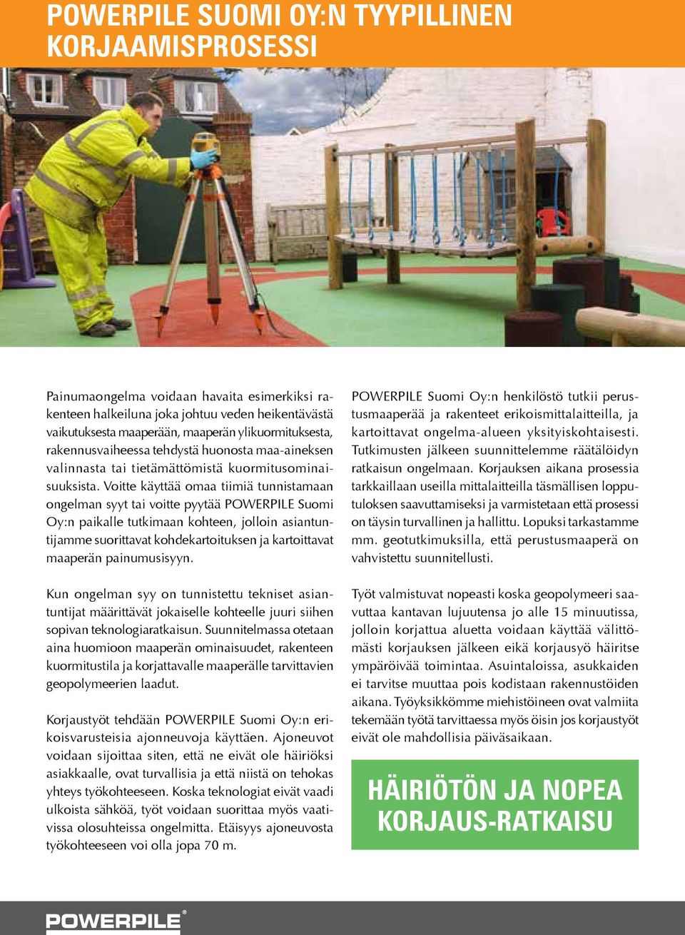Voitte käyttää omaa tiimiä tunnistamaan ongelman syyt tai voitte pyytää POWERPILE Suomi Oy:n paikalle tutkimaan kohteen, jolloin asiantuntijamme suorittavat kohdekartoituksen ja kartoittavat maaperän