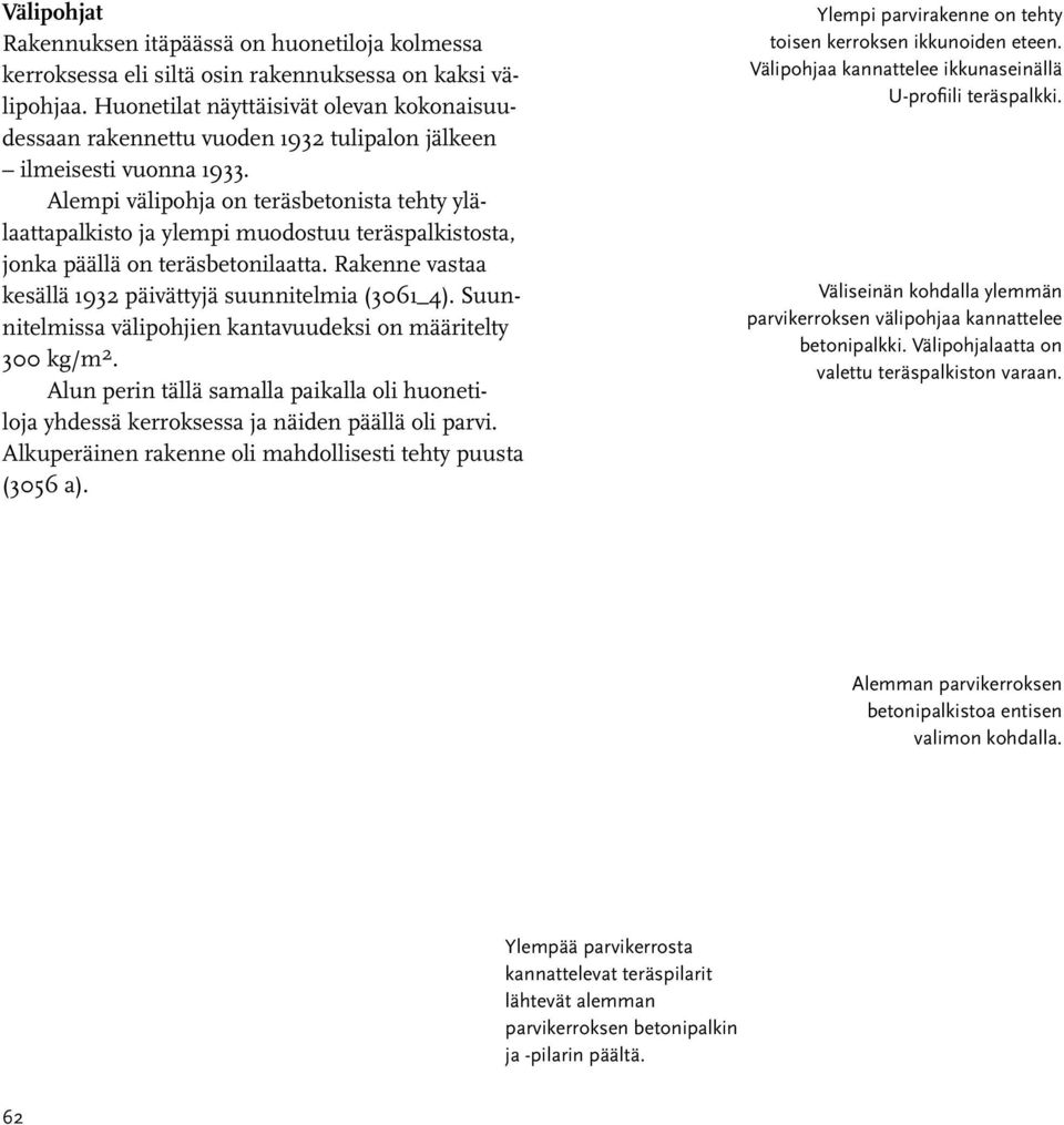 Alempi välipohja on teräsbetonista tehty ylälaattapalkisto ja ylempi muodostuu teräspalkistosta, jonka päällä on teräsbetonilaatta. Rakenne vastaa kesällä 1932 päivättyjä suunnitelmia (3061_4).