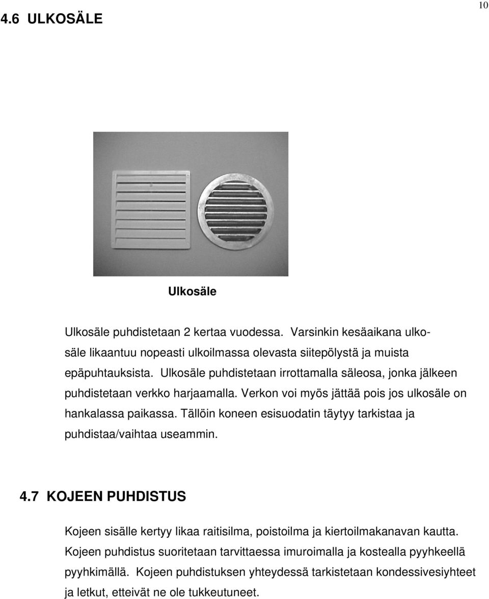 Tällöin koneen esisuodatin täytyy tarkistaa ja puhdistaa/vaihtaa useammin. 4.7 KOJEEN PUHDISTUS Kojeen sisälle kertyy likaa raitisilma, poistoilma ja kiertoilmakanavan kautta.