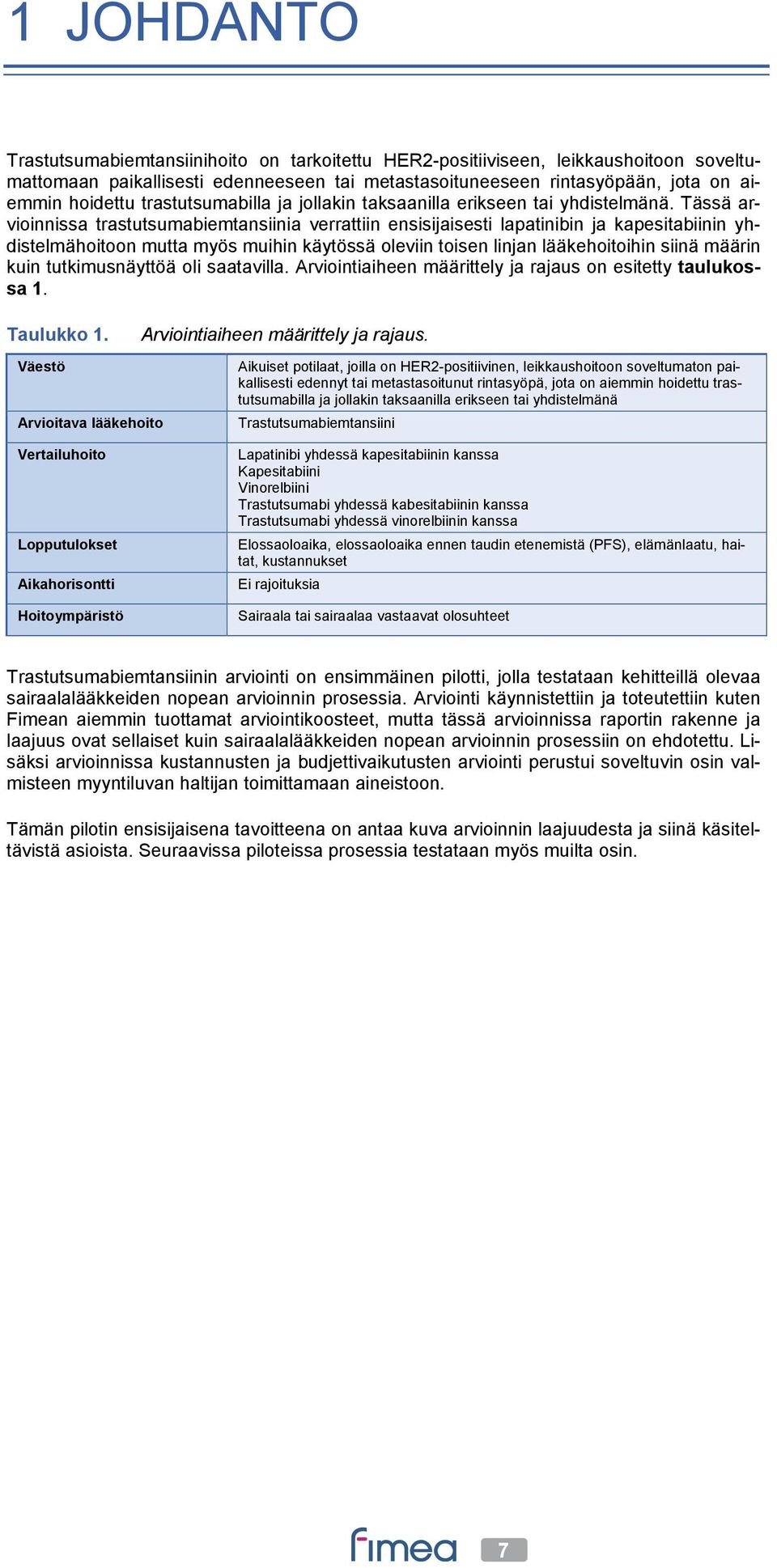 Tässä arvioinnissa trastutsumabiemtansiinia verrattiin ensisijaisesti lapatinibin ja kapesitabiinin yhdistelmähoitoon mutta myös muihin käytössä oleviin toisen linjan lääkehoitoihin siinä määrin kuin