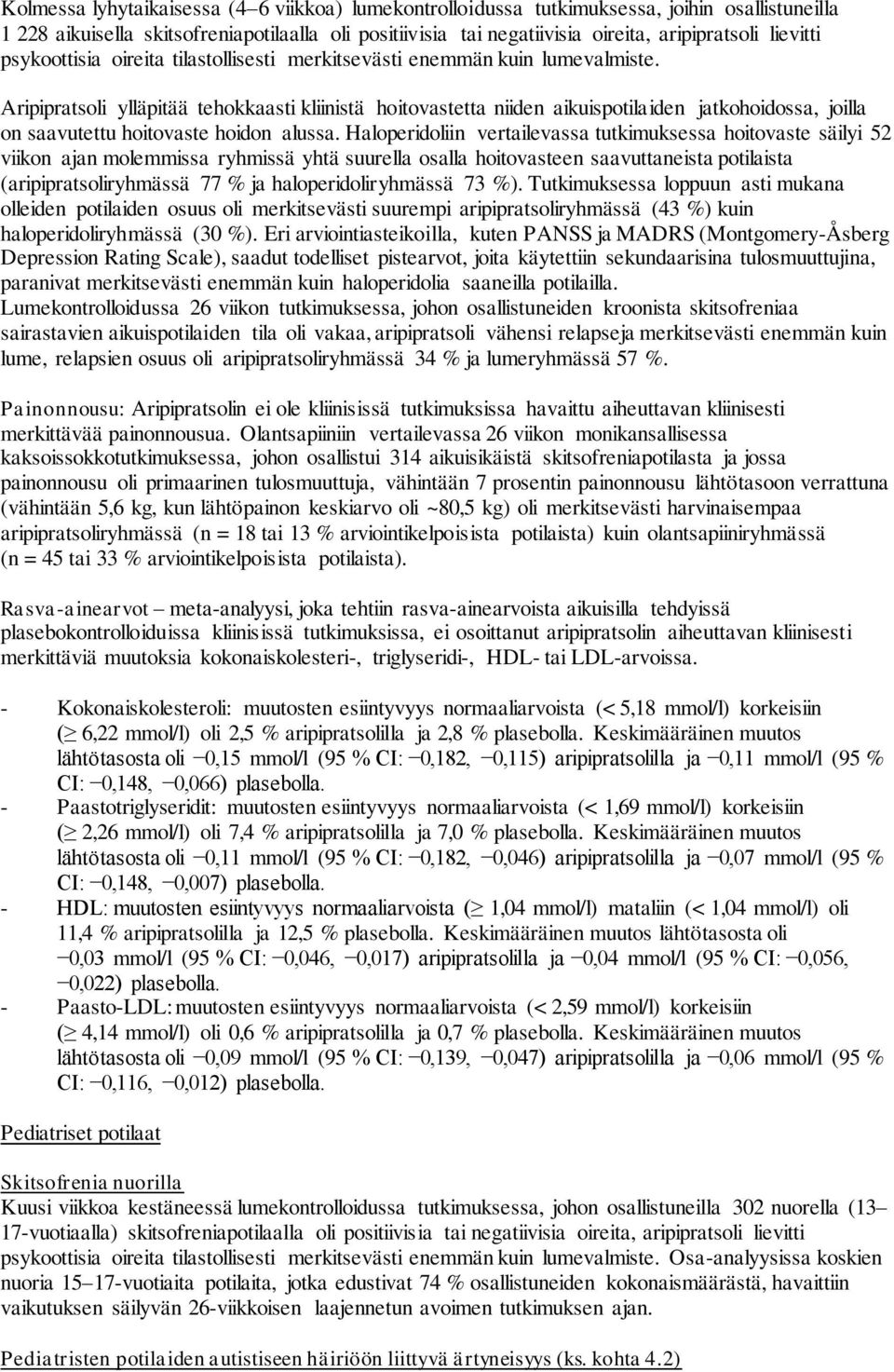 Aripipratsoli ylläpitää tehokkaasti kliinistä hoitovastetta niiden aikuispotilaiden jatkohoidossa, joilla on saavutettu hoitovaste hoidon alussa.