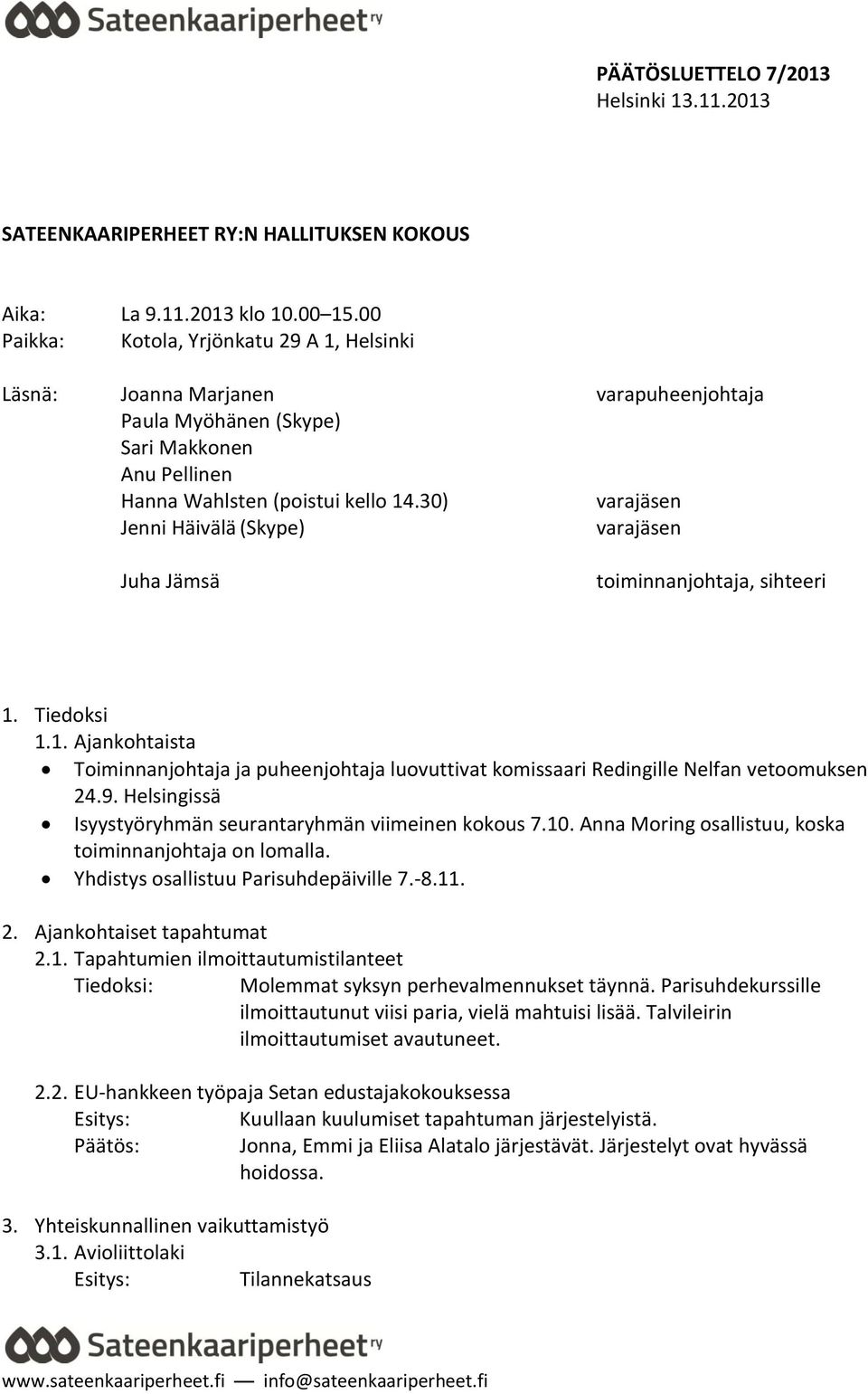30) varajäsen Jenni Häivälä (Skype) varajäsen Juha Jämsä toiminnanjohtaja, sihteeri 1. Tiedoksi 1.1. Ajankohtaista Toiminnanjohtaja ja puheenjohtaja luovuttivat komissaari Redingille Nelfan vetoomuksen 24.