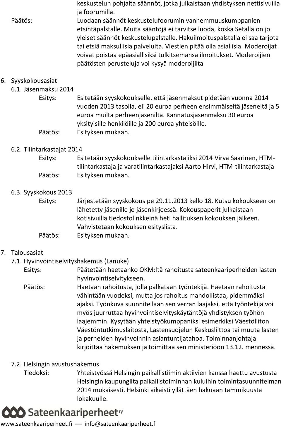 Moderoijat voivat poistaa epäasiallisiksi tulkitsemansa ilmoitukset. Moderoijien päätösten perusteluja voi kysyä moderoijilta 6. Syyskokousasiat 6.1.