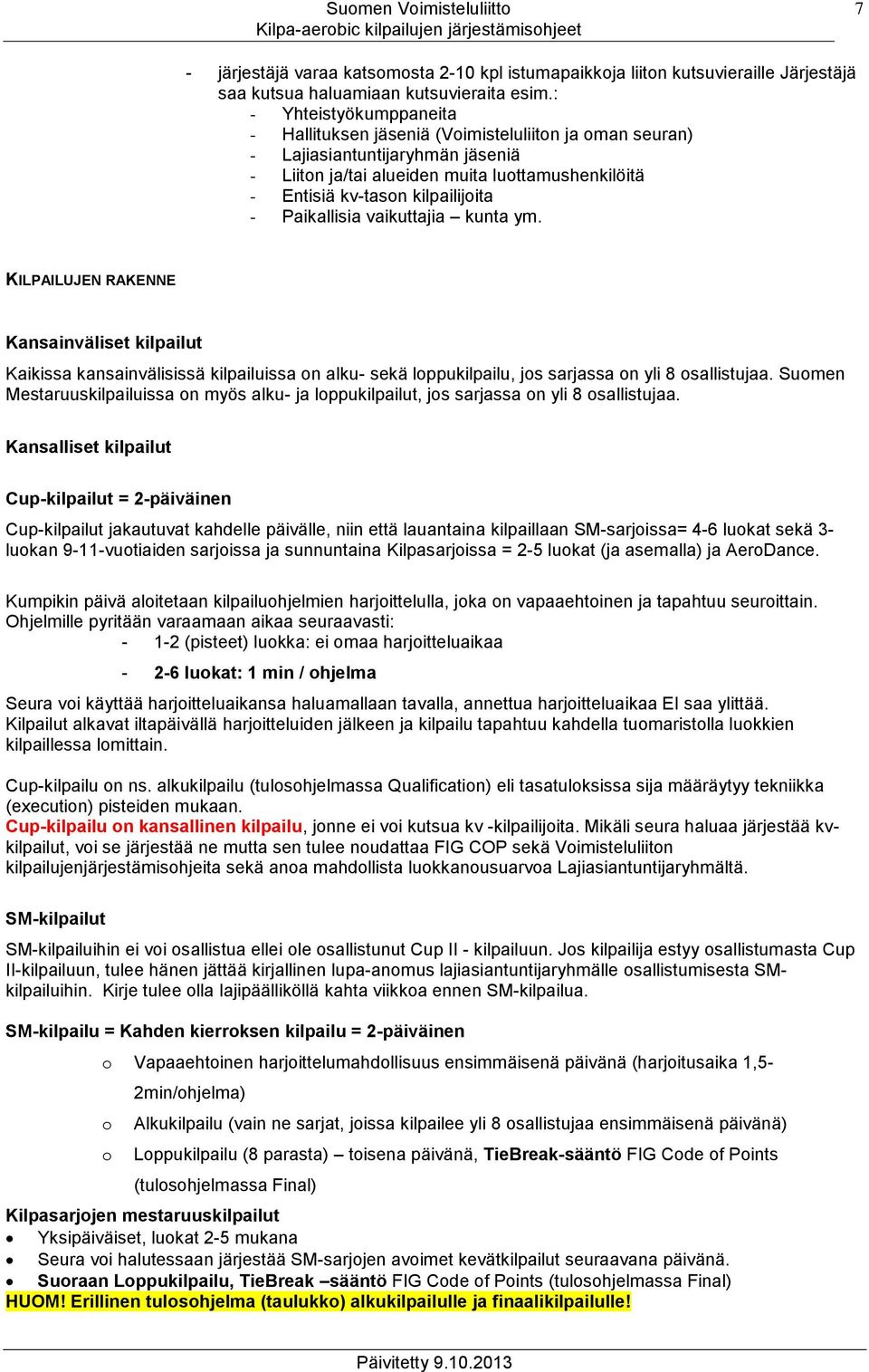 Paikallisia vaikuttajia kunta ym. KILPAILUJEN RAKENNE Kansainväliset kilpailut Kaikissa kansainvälisissä kilpailuissa on alku- sekä loppukilpailu, jos sarjassa on yli 8 osallistujaa.