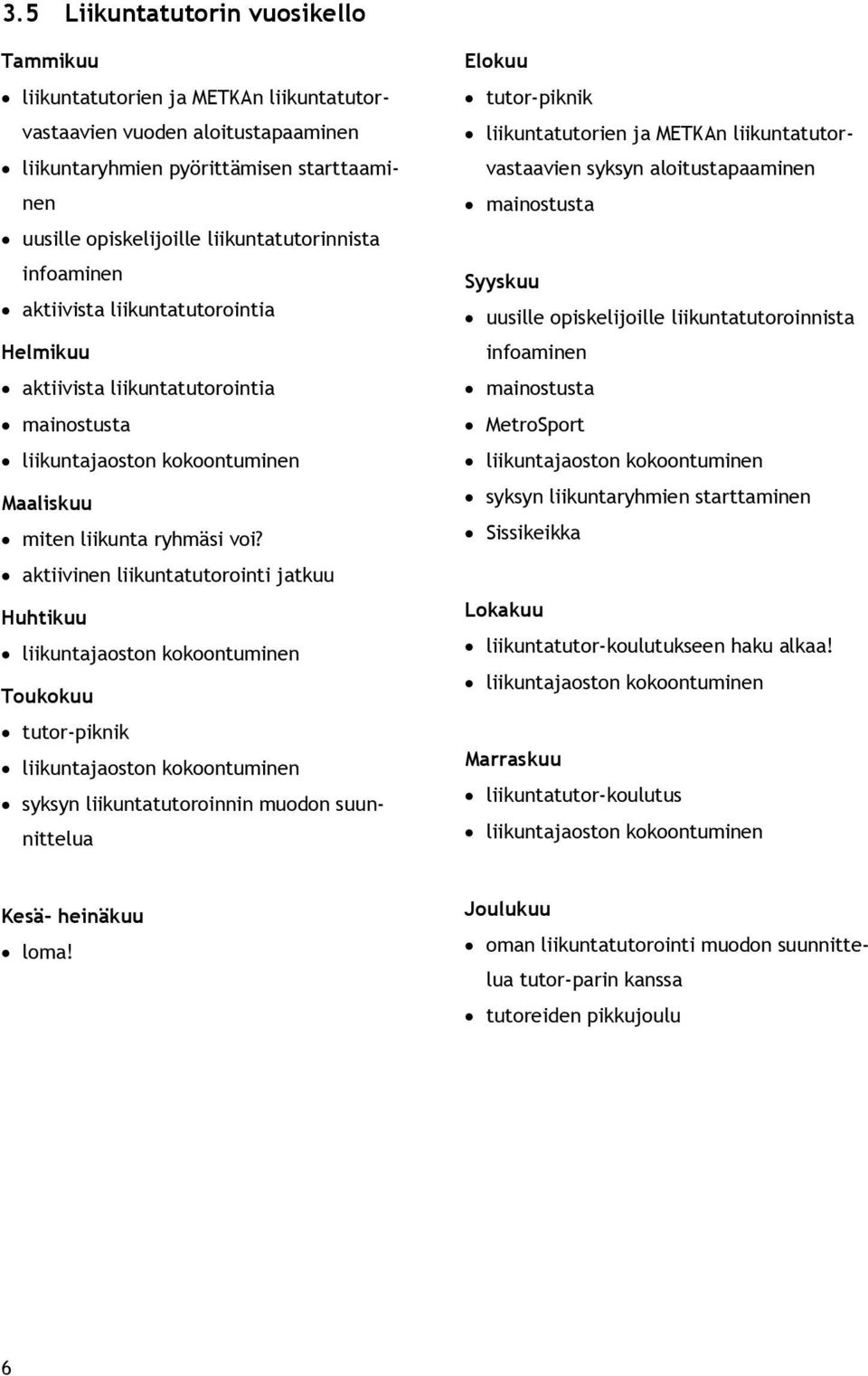 aktiivinen liikuntatutorointi jatkuu Huhtikuu liikuntajaoston kokoontuminen Toukokuu tutor-piknik liikuntajaoston kokoontuminen syksyn liikuntatutoroinnin muodon suunnittelua Elokuu tutor-piknik